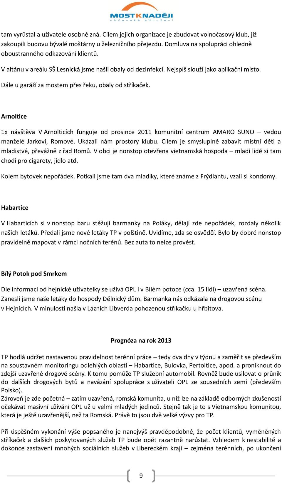 Dále u garáží za mostem přes řeku, obaly od stříkaček. Arnoltice 1x návštěva V Arnolticích funguje od prosince 2011 komunitní centrum AMARO SUNO vedou manželé Jarkovi, Romové.