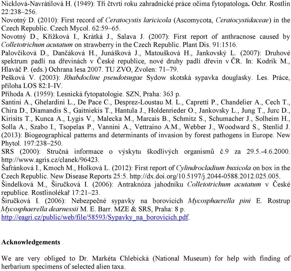(2007): First report of anthracnose caused by Colletotrichum acutatum on strawberry in the Czech Republic. Plant Dis. 91:1516. Palovčíková D., Dančáková H., Junášková J., Matoušková H., Jankovský L.
