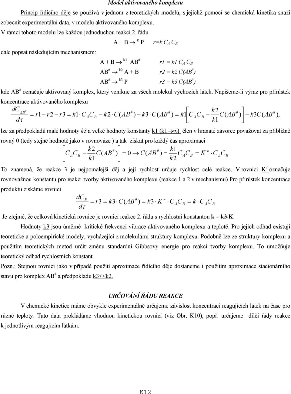 řádu + B K P rk B dále popst ásledujícím mechismem: + B k1 B # r1 k1 B B # k + B r k (B # ) B # k3 P r3 k3 (B # ) kde B # ozčuje ktivový komplex, který vzike z všech molekul výchozích látek.