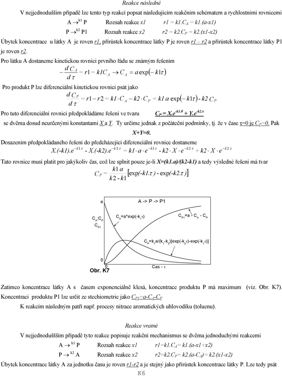 Pro látku dosteme kietickou rovici prvího řádu se zámým řešeím d r1 k1 exp( k1τ ) Pro produkt P lze difereciálí kietickou rovici psát jko d P r1 r k1 k P k1 exp k1τ - k ( ) Pro tuto difereciálí
