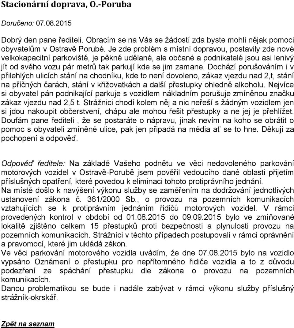 Dochází porušováním i v přilehlých ulicích stání na chodníku, kde to není dovoleno, zákaz vjezdu nad 2,t, stání na příčných čarách, stání v křižovatkách a další přestupky ohledně alkoholu.