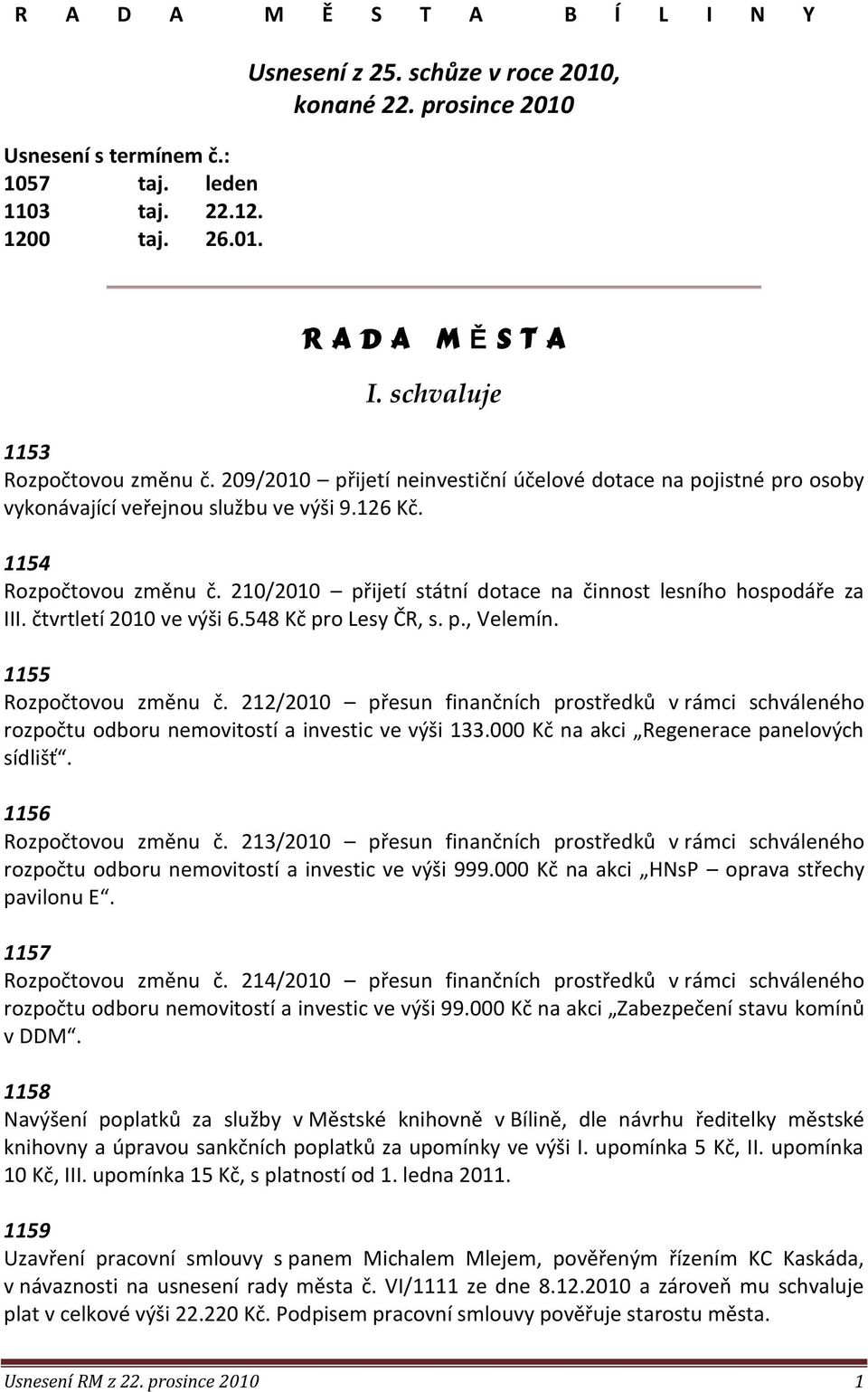 210/2010 přijetí státní dotace na činnost lesního hospodáře za III. čtvrtletí 2010 ve výši 6.548 Kč pro Lesy ČR, s. p., Velemín. 1155 Rozpočtovou změnu č.