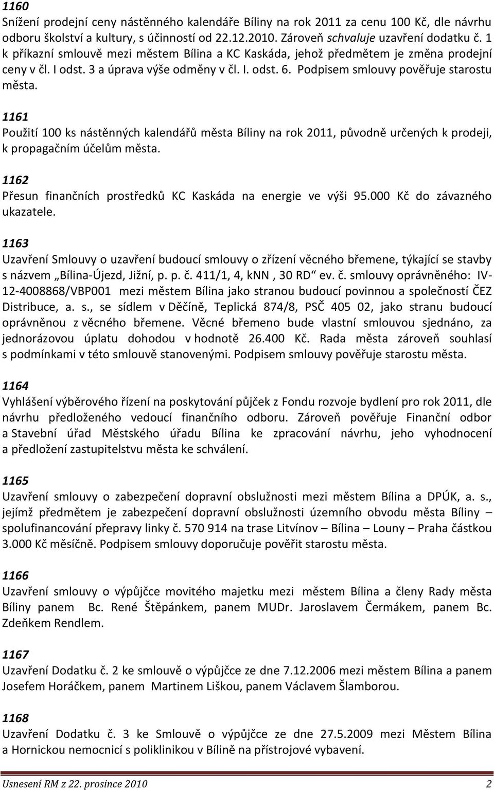 1161 Použití 100 ks nástěnných kalendářů města Bíliny na rok 2011, původně určených k prodeji, k propagačním účelům města. 1162 Přesun finančních prostředků KC Kaskáda na energie ve výši 95.