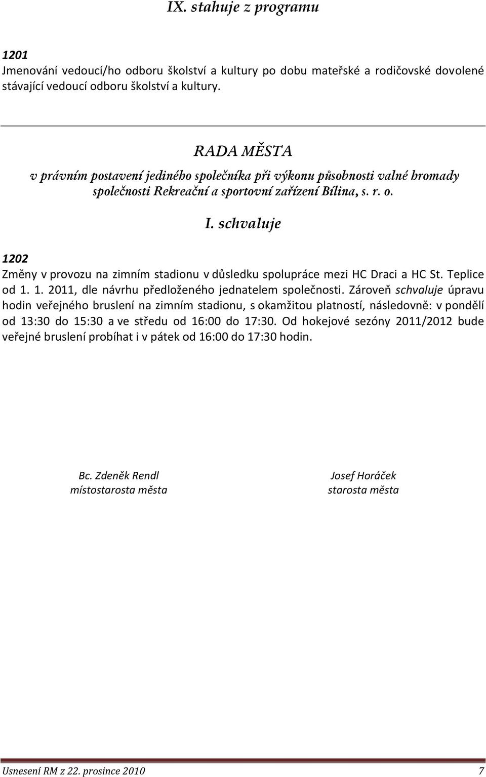 schvaluje 1202 Změny v provozu na zimním stadionu v důsledku spolupráce mezi HC Draci a HC St. Teplice od 1. 1. 2011, dle návrhu předloženého jednatelem společnosti.