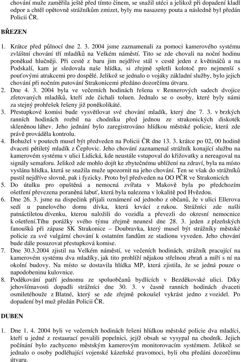 Při cestě z baru jim nejdříve stál v cestě jeden z květináčů a na Podskalí, kam je sledovala naše hlídka, si zřejmě spletli kolotoč pro nejmenší s pouťovými atrakcemi pro dospělé.