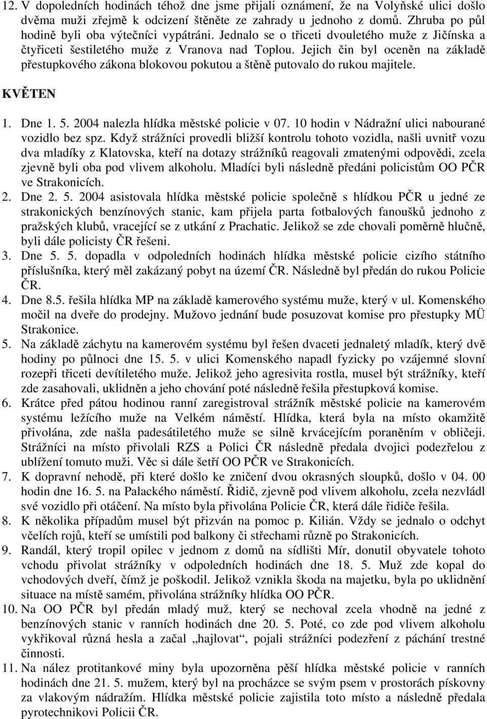 Jejich čin byl oceněn na základě přestupkového zákona blokovou pokutou a štěně putovalo do rukou majitele. KVĚTEN 1. Dne 1. 5. 2004 nalezla hlídka městské policie v 07.