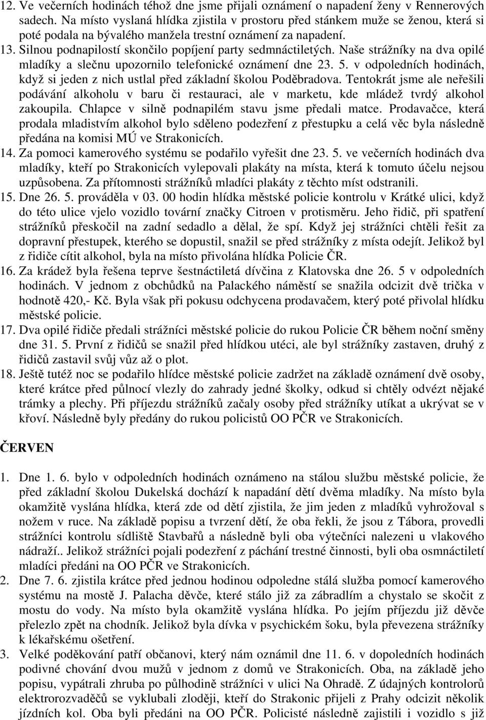 Silnou podnapilostí skončilo popíjení party sedmnáctiletých. Naše strážníky na dva opilé mladíky a slečnu upozornilo telefonické oznámení dne 23. 5.