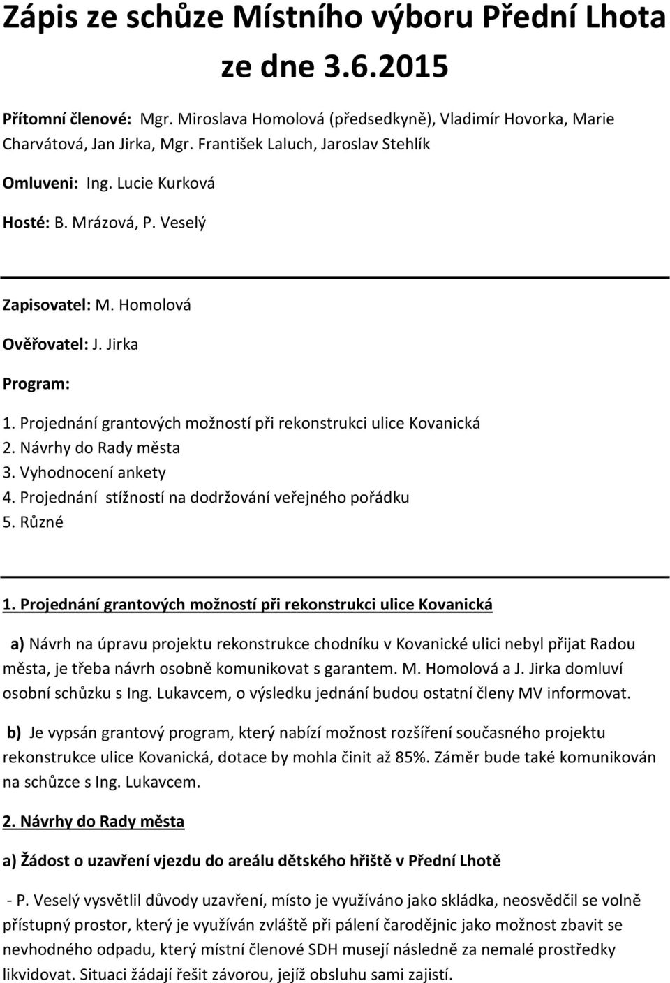 Projednání grantových možností při rekonstrukci ulice Kovanická 2. Návrhy do Rady města 3. Vyhodnocení ankety 4. Projednání stížností na dodržování veřejného pořádku 5. Různé 1.