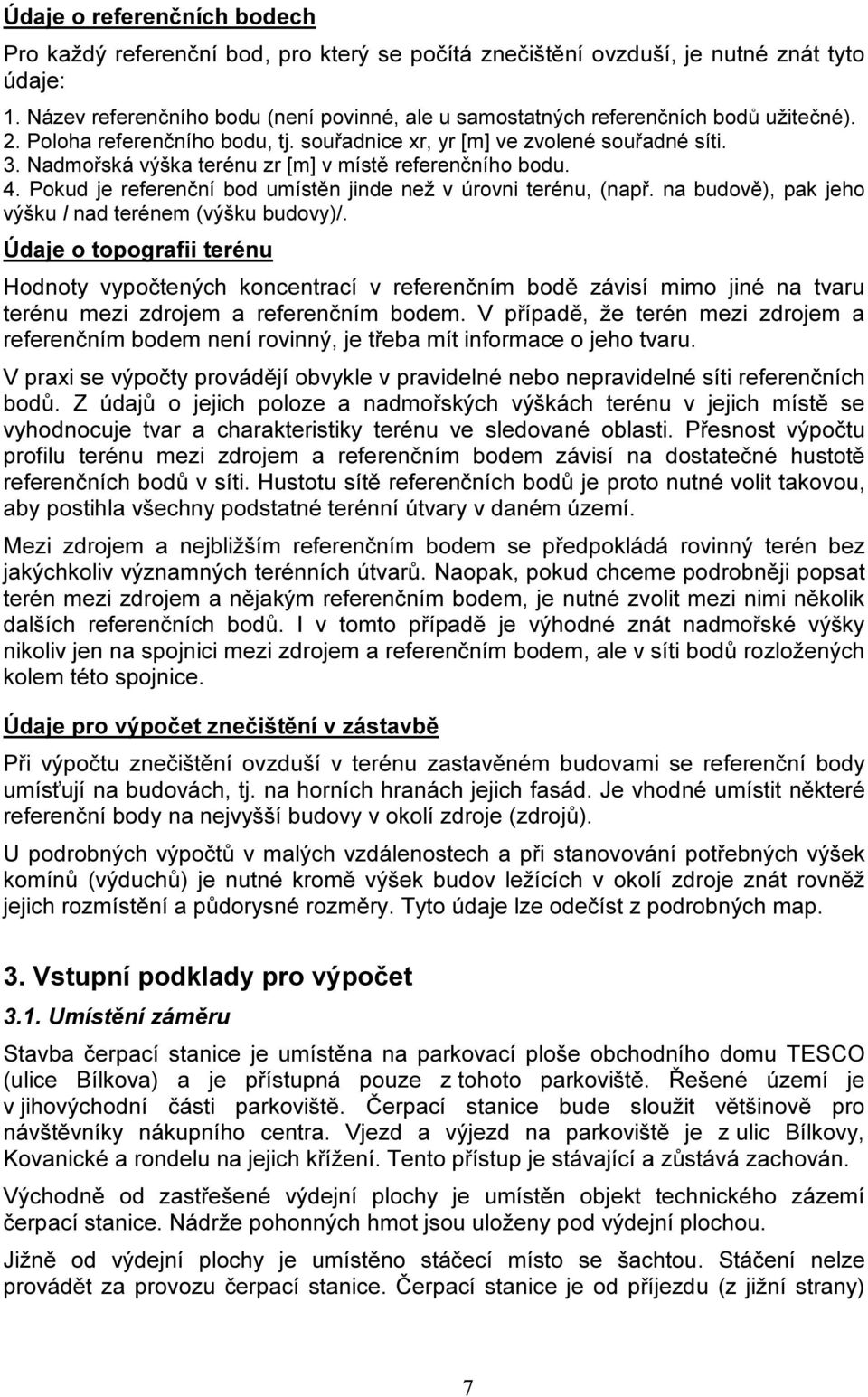 Nadmořská výška terénu zr [m] v místě referenčního bodu. 4. Pokud je referenční bod umístěn jinde než v úrovni terénu, (např. na budově), pak jeho výšku l nad terénem (výšku budovy)/.