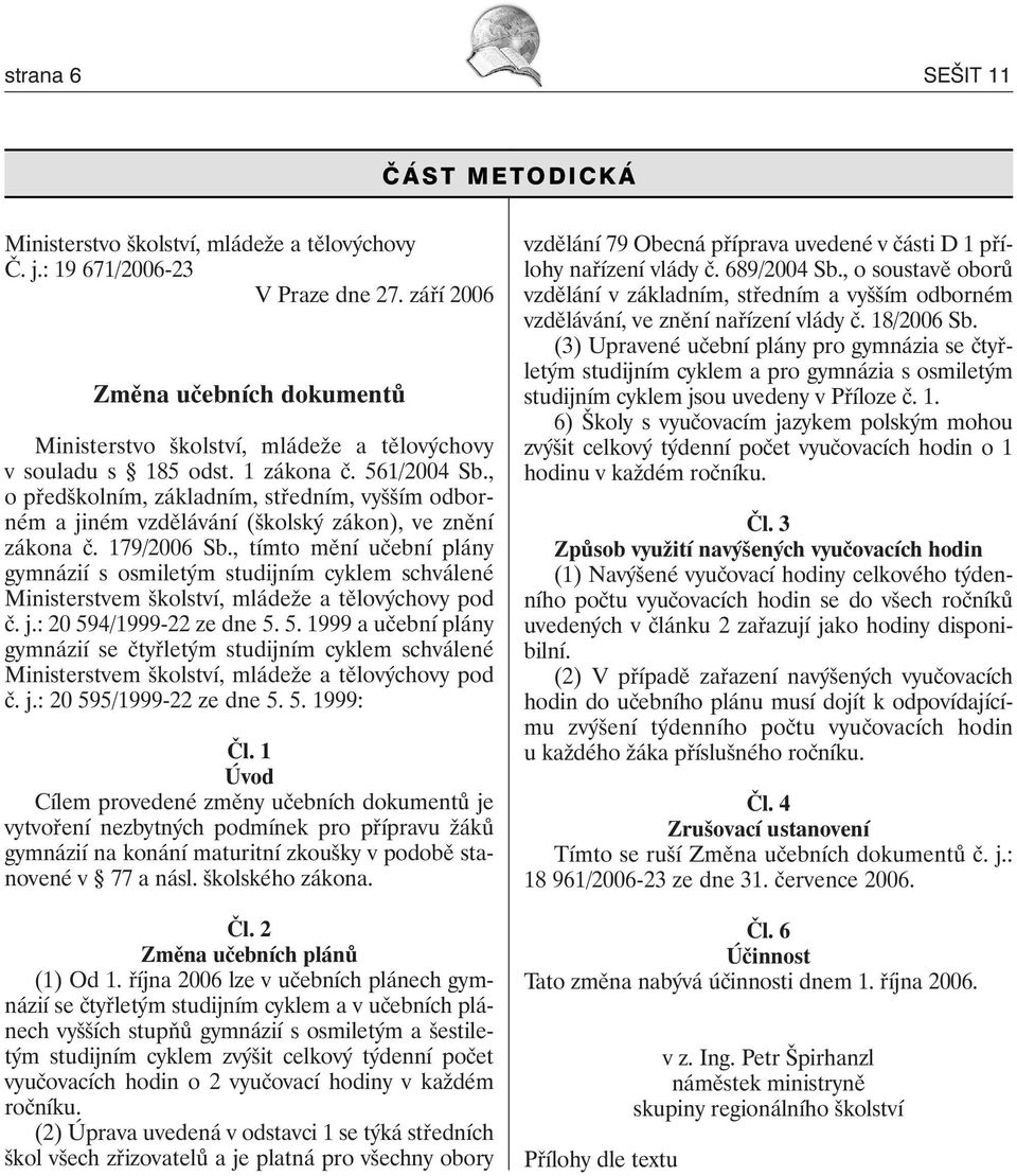 , o předškolním, základním, středním, vyšším odborném a jiném vzdělávání (školský zákon), ve znění zákona č. 179/2006 Sb.