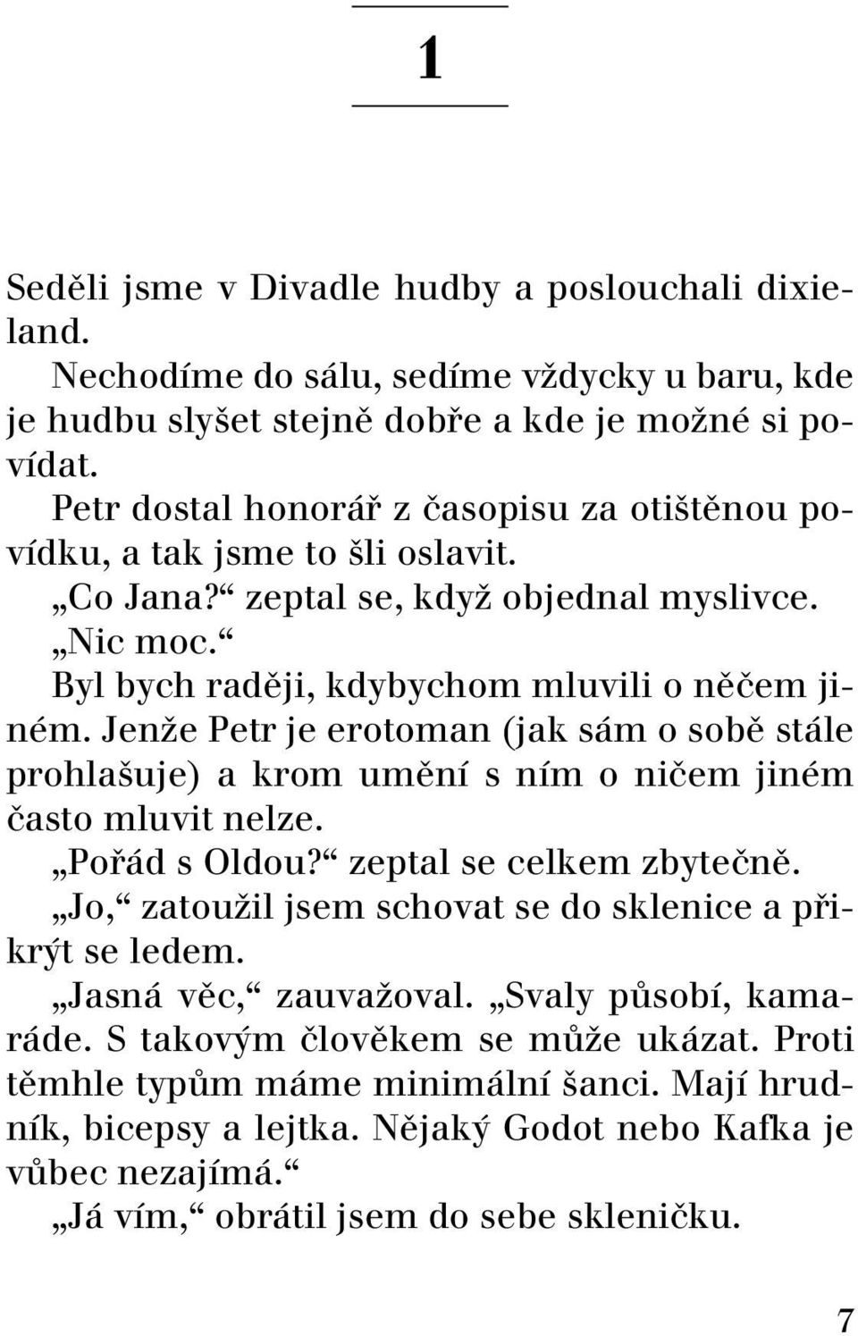 Jenûe Petr je erotoman (jak s m o sobï st le prohlaöuje) a krom umïnì s nìm o niëem jinèm Ëasto mluvit nelze. ÑPo d s Oldou?ì zeptal se celkem zbyteënï.