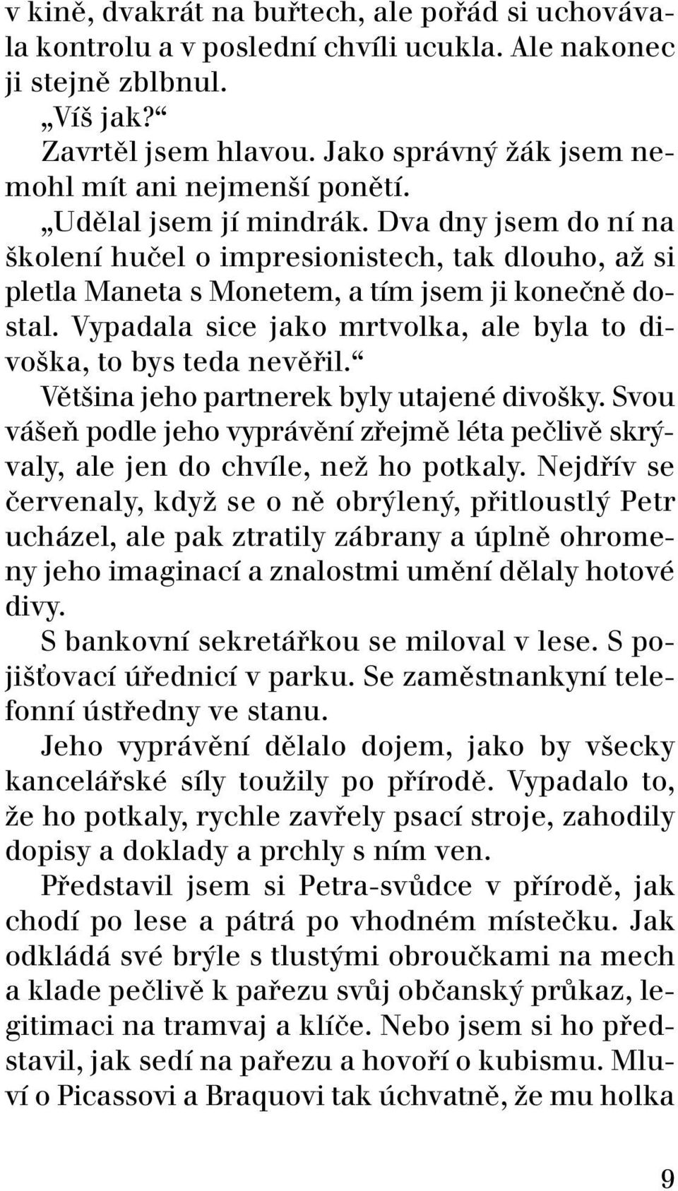 Dva dny jsem do nì na ökolenì huëel o impresionistech, tak dlouho, aû si pletla Maneta s Monetem, a tìm jsem ji koneënï dostal. Vypadala sice jako mrtvolka, ale byla to divoöka, to bys teda nevï il.