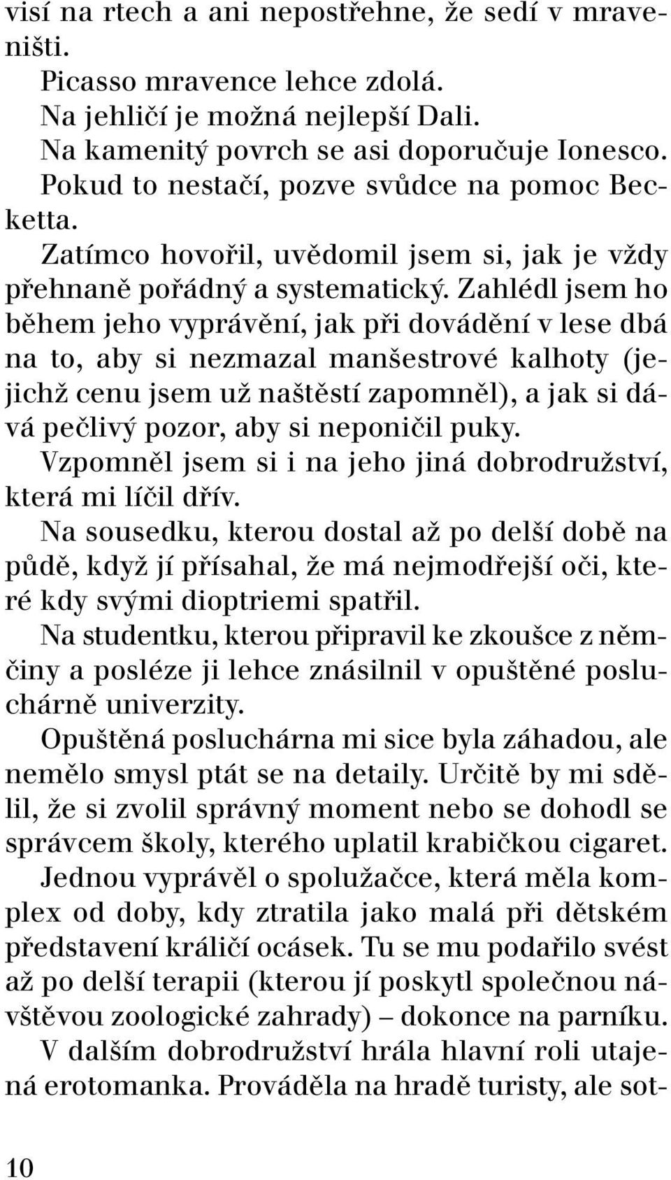 ZahlÈdl jsem ho bïhem jeho vypr vïnì, jak p i dov dïnì v lese db na to, aby si nezmazal manöestrovè kalhoty (jejichû cenu jsem uû naötïstì zapomnïl), a jak si d - v peëliv pozor, aby si neponiëil