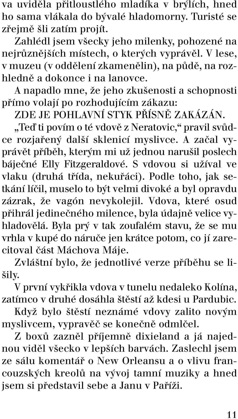 A napadlo mne, ûe jeho zkuöenosti a schopnosti p Ìmo volajì po rozhodujìcìm z kazu: ZDE JE POHLAVNÕ STYK PÿÕSNÃ ZAK Z N.