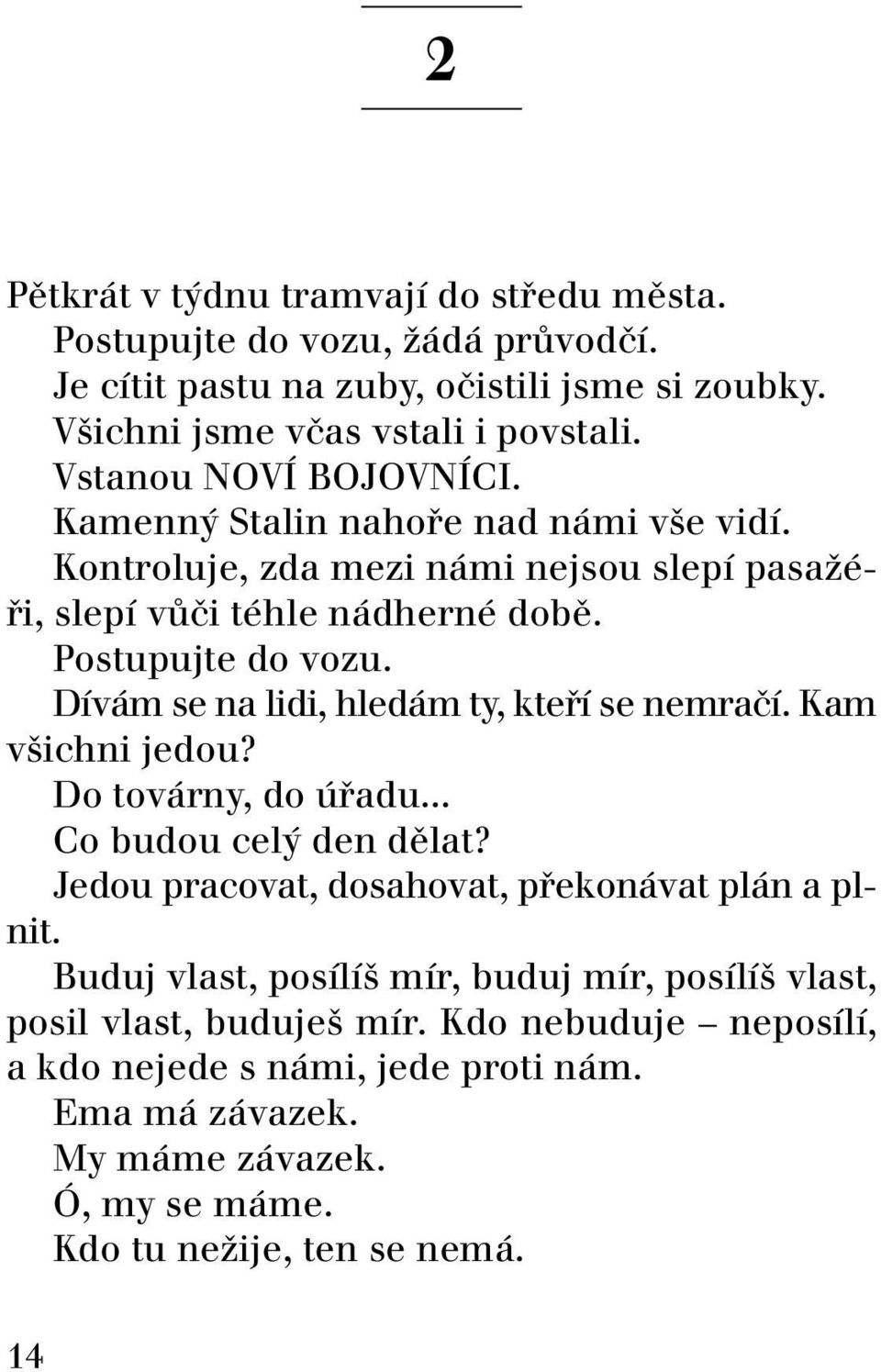 DÌv m se na lidi, hled m ty, kte Ì se nemraëì. Kam vöichni jedou? Do tov rny, do adu... Co budou cel den dïlat? Jedou pracovat, dosahovat, p ekon vat pl n a plnit.