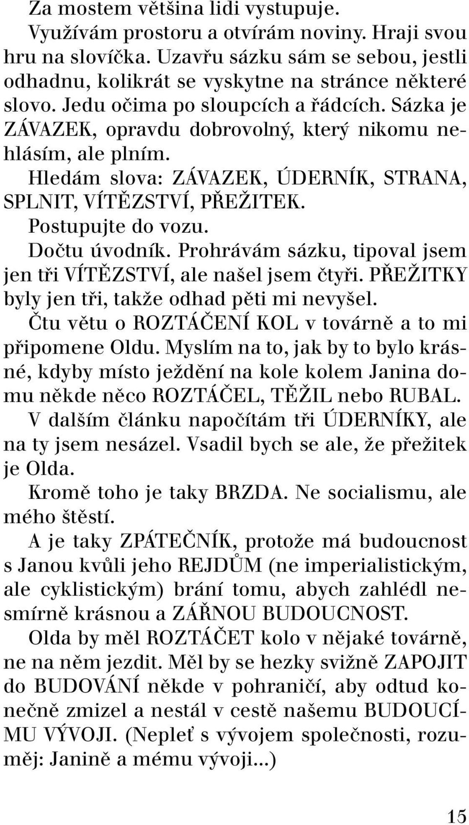 DoËtu vodnìk. Prohr v m s zku, tipoval jsem jen t i VÕTÃZSTVÕ, ale naöel jsem Ëty i. PÿEéITKY byly jen t i, takûe odhad pïti mi nevyöel.»tu vïtu o ROZT»ENÕ KOL v tov rnï a to mi p ipomene Oldu.