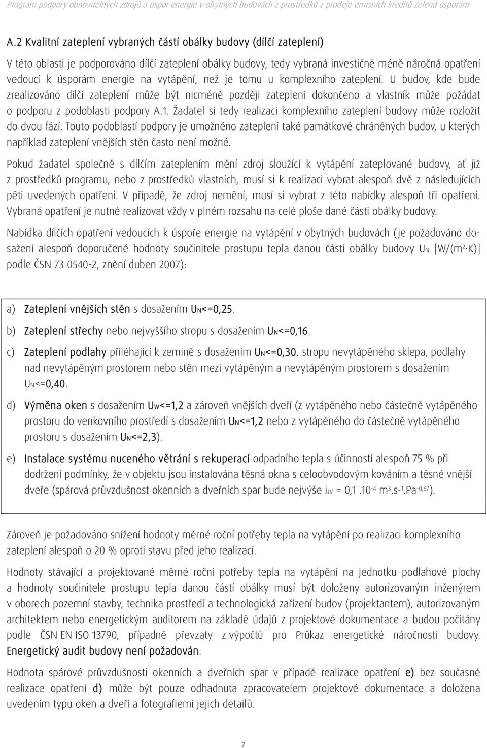 U budov, kde bude zrealizováno dílčí zateplení může být nicméně později zateplení dokončeno a vlastník může požádat o podporu z podoblasti podpory A.1.