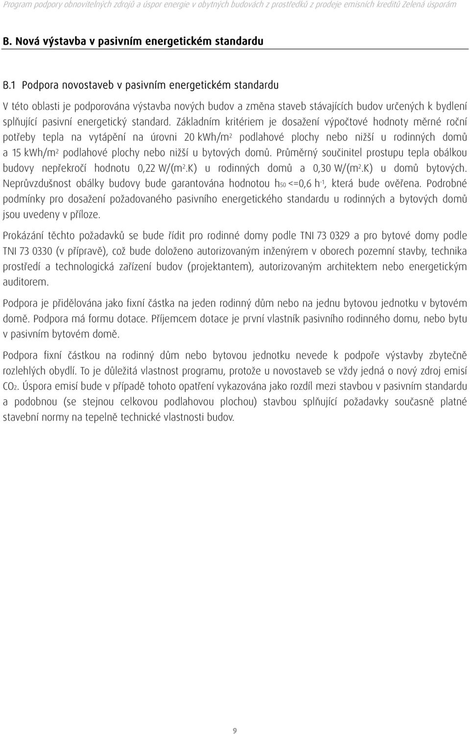 Základním kritériem je dosažení výpočtové hodnoty měrné roční potřeby tepla na vytápění na úrovni 20 kwh/m 2 podlahové plochy nebo nižší u rodinných domů a 15 kwh/m 2 podlahové plochy nebo nižší u