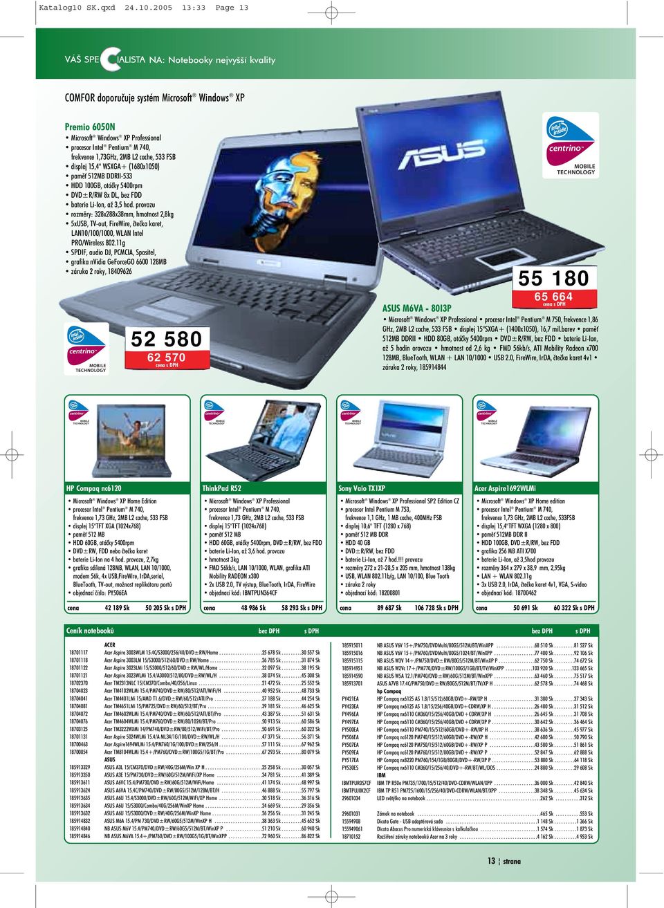 2005 13:33 Page 13 NA: Notebooky nejvyšší kvality COMFOR doporuèuje systém Microsoft Windows XP Premio 6050N Microsoft Windows XP Professional procesor Intel Pentium M 740, frekvence 1,73GHz, 2MB L2