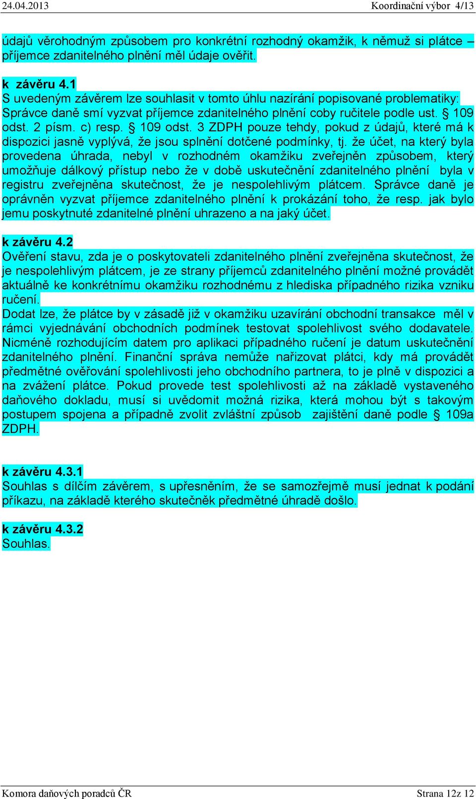 2 písm. c) resp. 109 odst. 3 ZDPH pouze tehdy, pokud z údajů, které má k dispozici jasně vyplývá, že jsou splnění dotčené podmínky, tj.