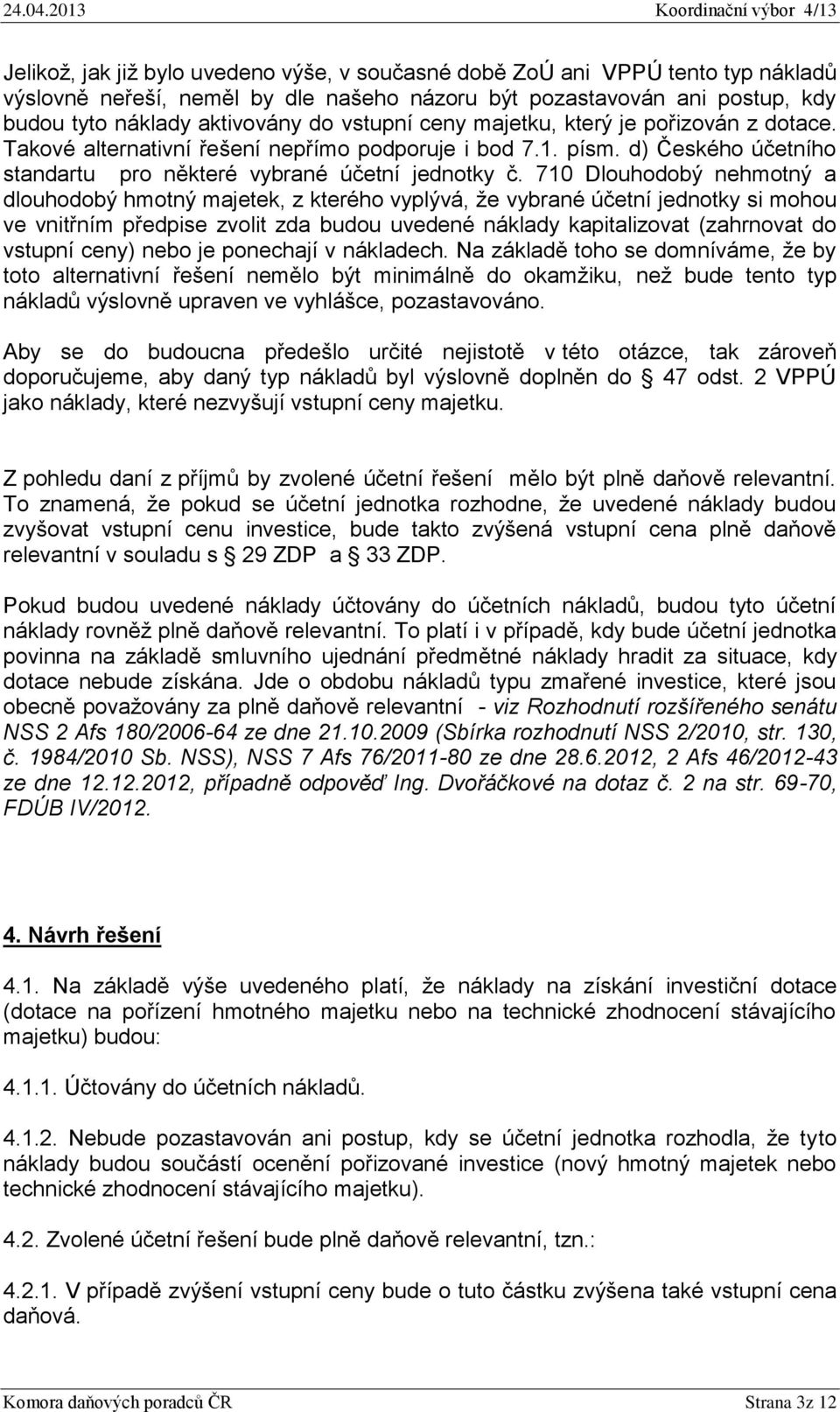 710 Dlouhodobý nehmotný a dlouhodobý hmotný majetek, z kterého vyplývá, že vybrané účetní jednotky si mohou ve vnitřním předpise zvolit zda budou uvedené náklady kapitalizovat (zahrnovat do vstupní