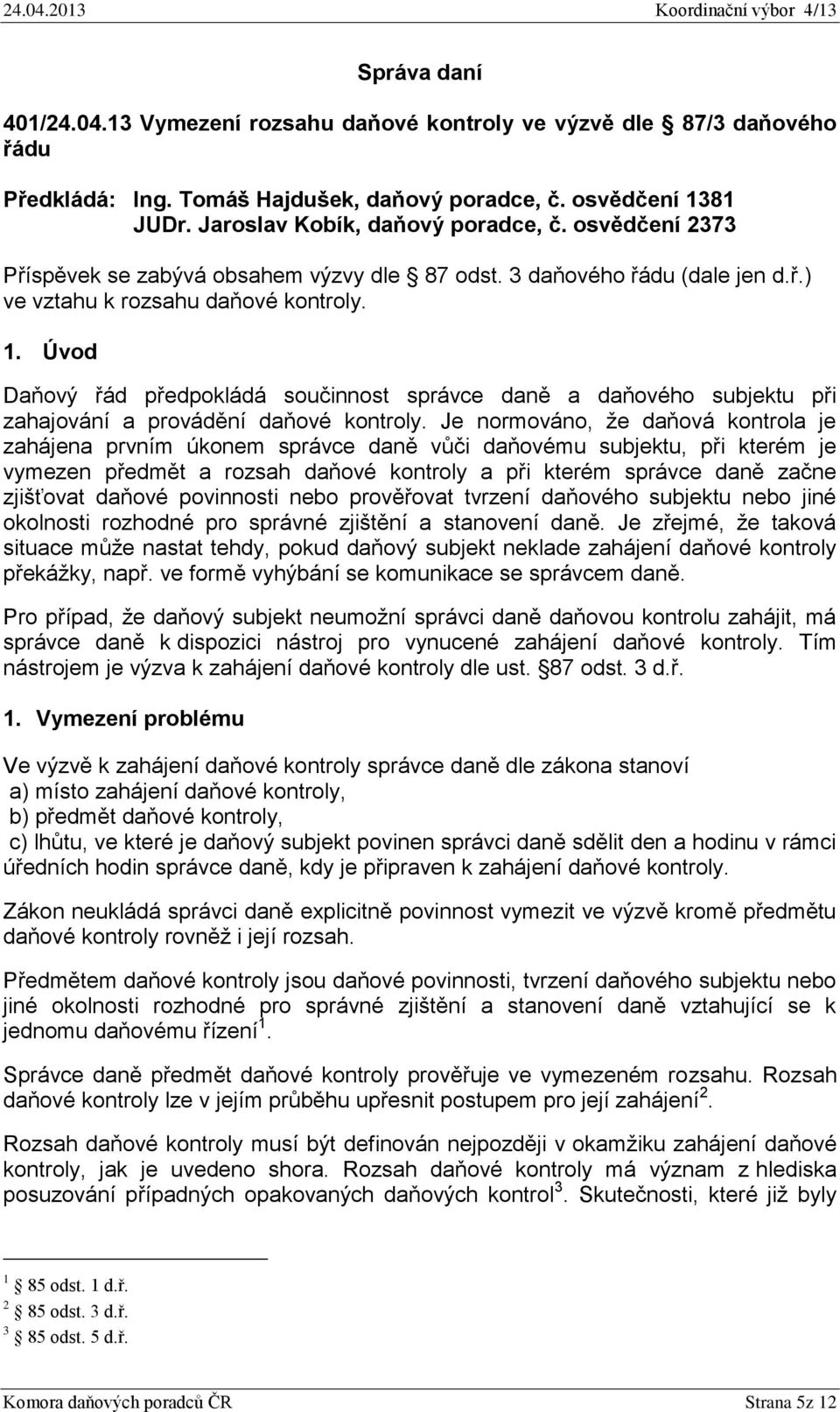 Úvod Daňový řád předpokládá součinnost správce daně a daňového subjektu při zahajování a provádění daňové kontroly.