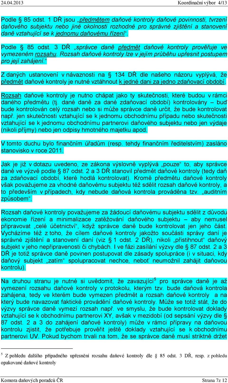 3 DŘ správce daně předmět daňové kontroly prověřuje ve vymezeném rozsahu. Rozsah daňové kontroly lze v jejím průběhu upřesnit postupem pro její zahájení.