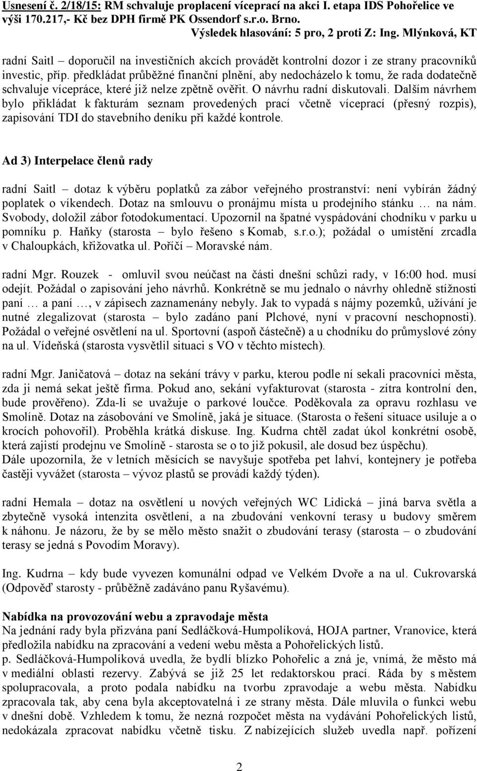 předkládat průběžné finanční plnění, aby nedocházelo k tomu, že rada dodatečně schvaluje vícepráce, které již nelze zpětně ověřit. O návrhu radní diskutovali.