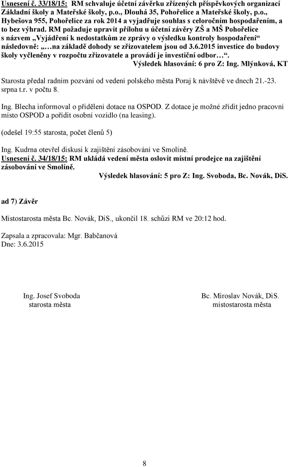 2015 investice do budovy školy vyčleněny v rozpočtu zřizovatele a provádí je investiční odbor. Starosta předal radním pozvání od vedení polského města Poraj k návštěvě ve dnech 21.-23. srpna t.r. v počtu 8.