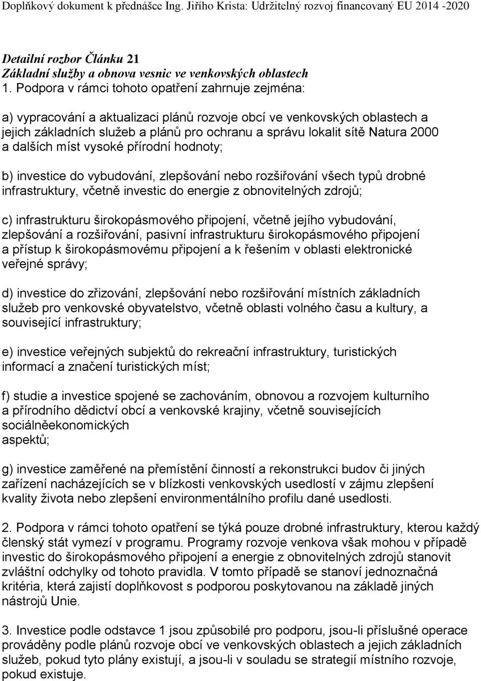 2000 a dalších míst vysoké přírodní hodnoty; b) investice do vybudování, zlepšování nebo rozšiřování všech typů drobné infrastruktury, včetně investic do energie z obnovitelných zdrojů; c)