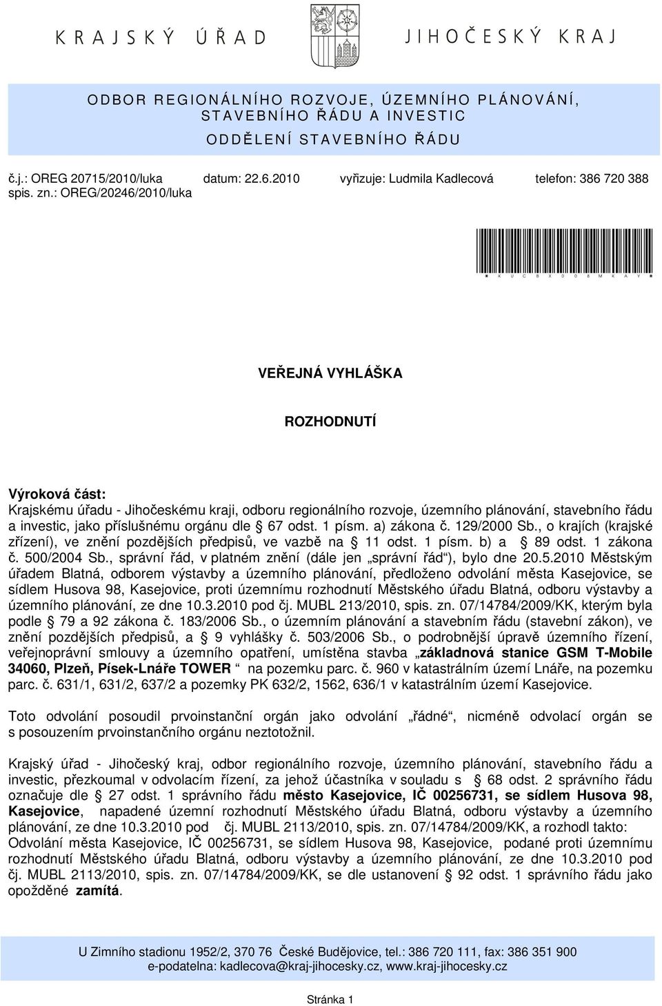 : OREG/20246/2010/luka *KUCBX008MKAY* VEŘEJNÁ VYHLÁŠKA ROZHODNUTÍ Výroková část: Krajskému úřadu - Jihočeskému kraji, odboru regionálního rozvoje, územního plánování, stavebního řádu a investic, jako