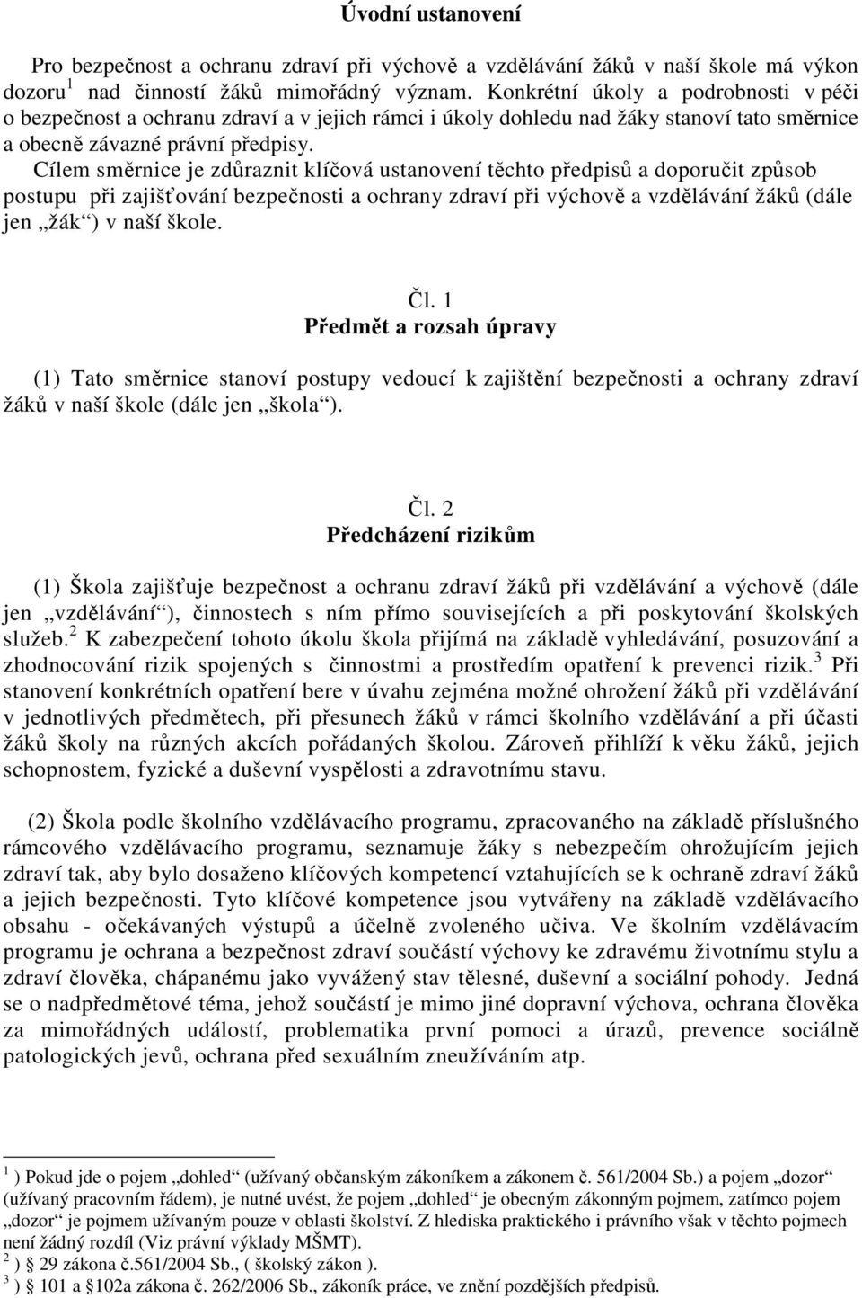 Cílem směrnice je zdůraznit klíčová ustanovení těchto předpisů a doporučit způsob postupu při zajišťování bezpečnosti a ochrany zdraví při výchově a vzdělávání žáků (dále jen žák ) v naší škole. Čl.