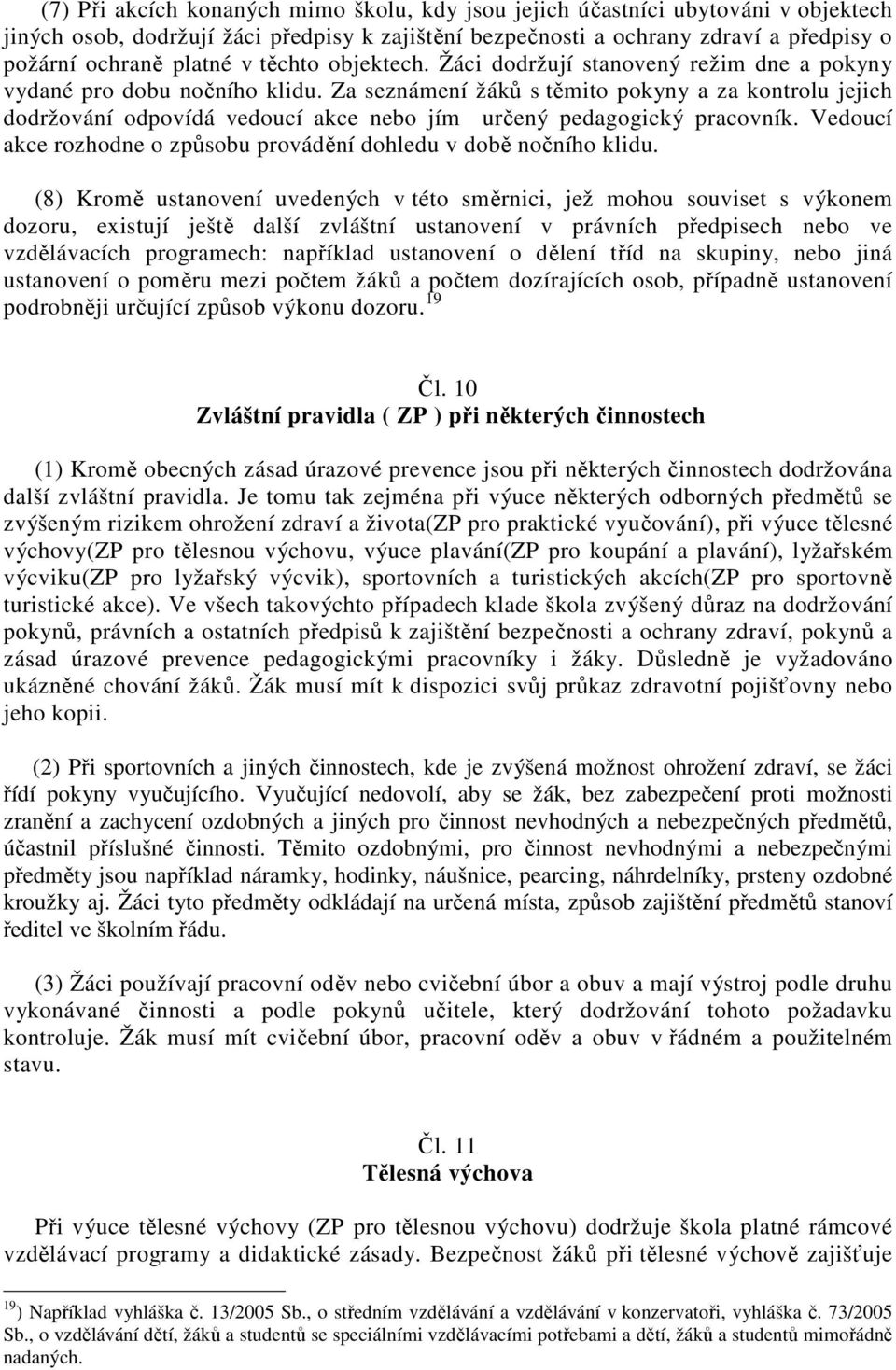 Za seznámení žáků s těmito pokyny a za kontrolu jejich dodržování odpovídá vedoucí akce nebo jím určený pedagogický pracovník. Vedoucí akce rozhodne o způsobu provádění dohledu v době nočního klidu.