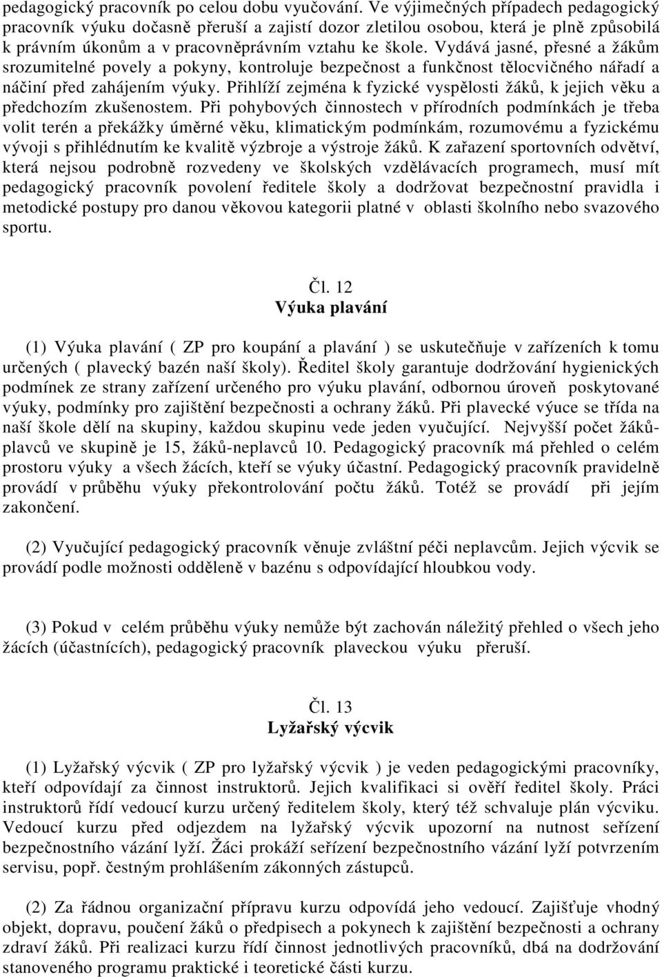 Vydává jasné, přesné a žákům srozumitelné povely a pokyny, kontroluje bezpečnost a funkčnost tělocvičného nářadí a náčiní před zahájením výuky.