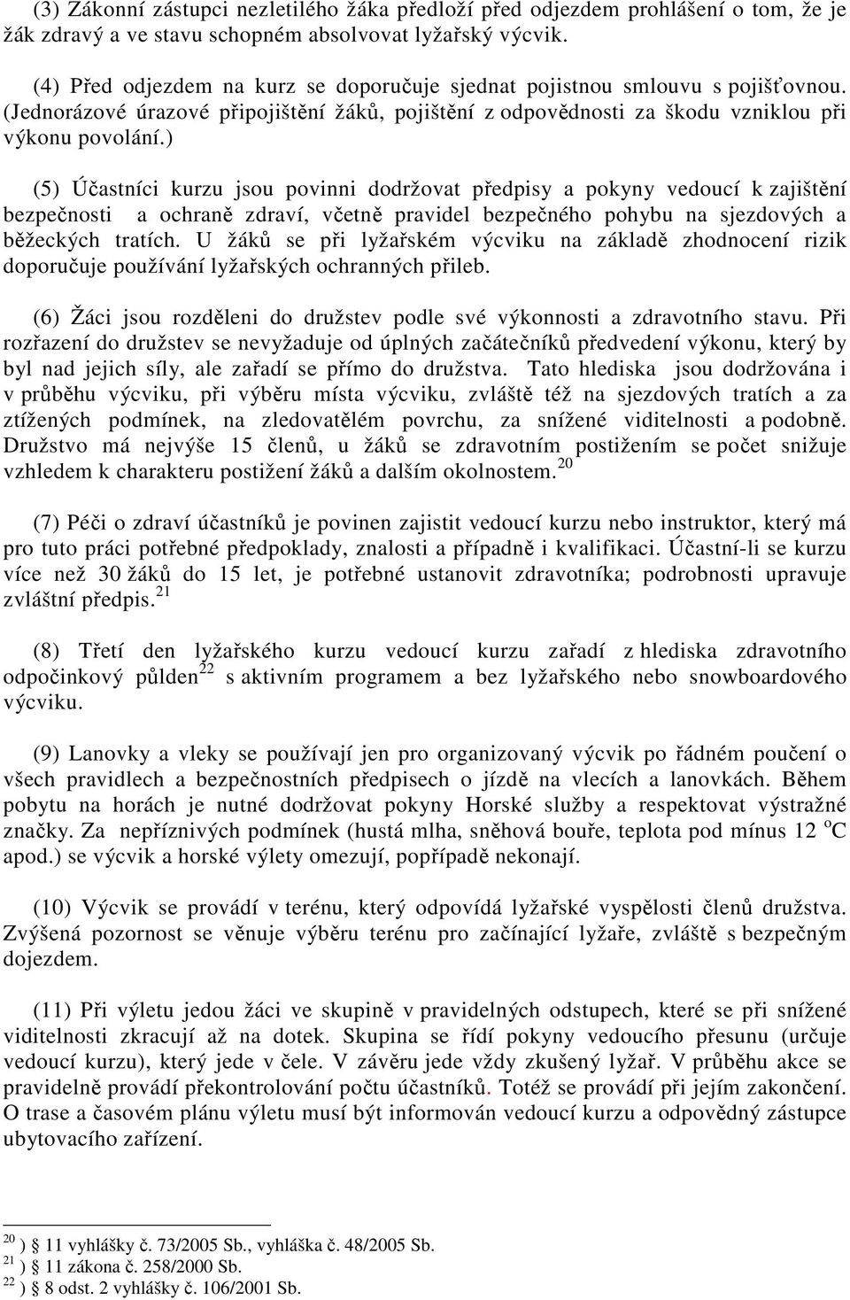 ) (5) Účastníci kurzu jsou povinni dodržovat předpisy a pokyny vedoucí k zajištění bezpečnosti a ochraně zdraví, včetně pravidel bezpečného pohybu na sjezdových a běžeckých tratích.