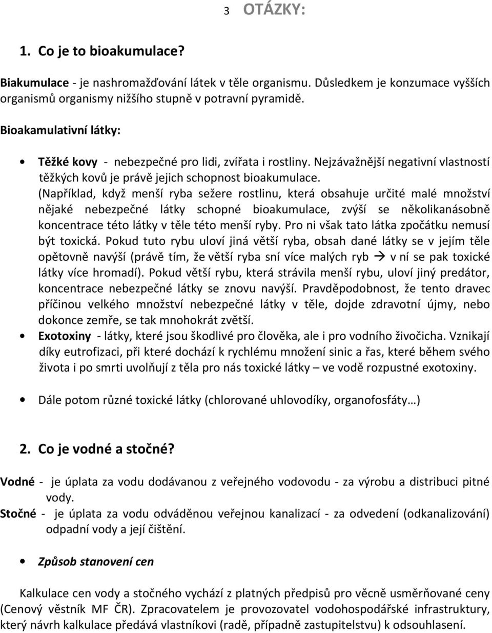 (Například, když menší ryba sežere rostlinu, která obsahuje určité malé množství nějaké nebezpečné látky schopné bioakumulace, zvýší se několikanásobně koncentrace této látky v těle této menší ryby.