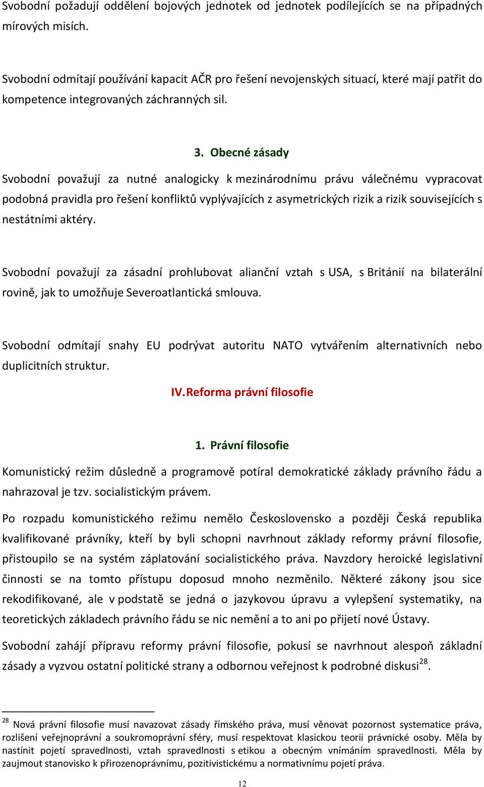 Obecné zásady Svobodní považují za nutné analogicky k mezinárodnímu právu válečnému vypracovat podobná pravidla pro řešení konfliktů vyplývajících z asymetrických rizik a rizik souvisejících s