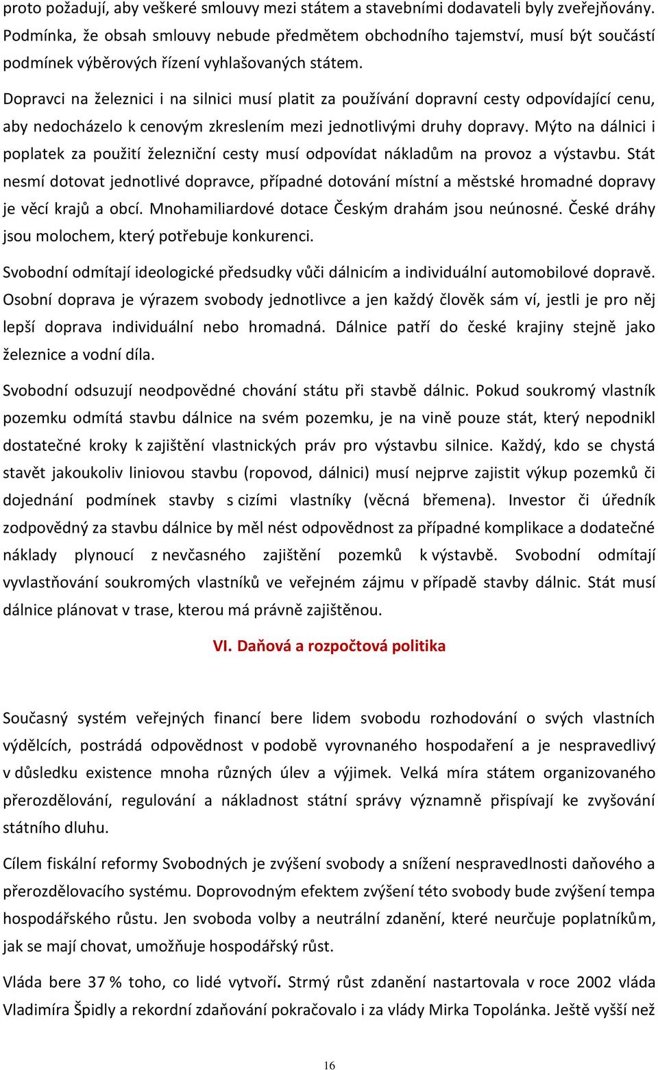 Dopravci na železnici i na silnici musí platit za používání dopravní cesty odpovídající cenu, aby nedocházelo k cenovým zkreslením mezi jednotlivými druhy dopravy.