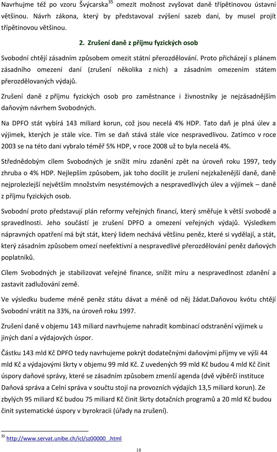 Proto přicházejí s plánem zásadního omezení daní (zrušení několika z nich) a zásadním omezením státem přerozdělovaných výdajů.