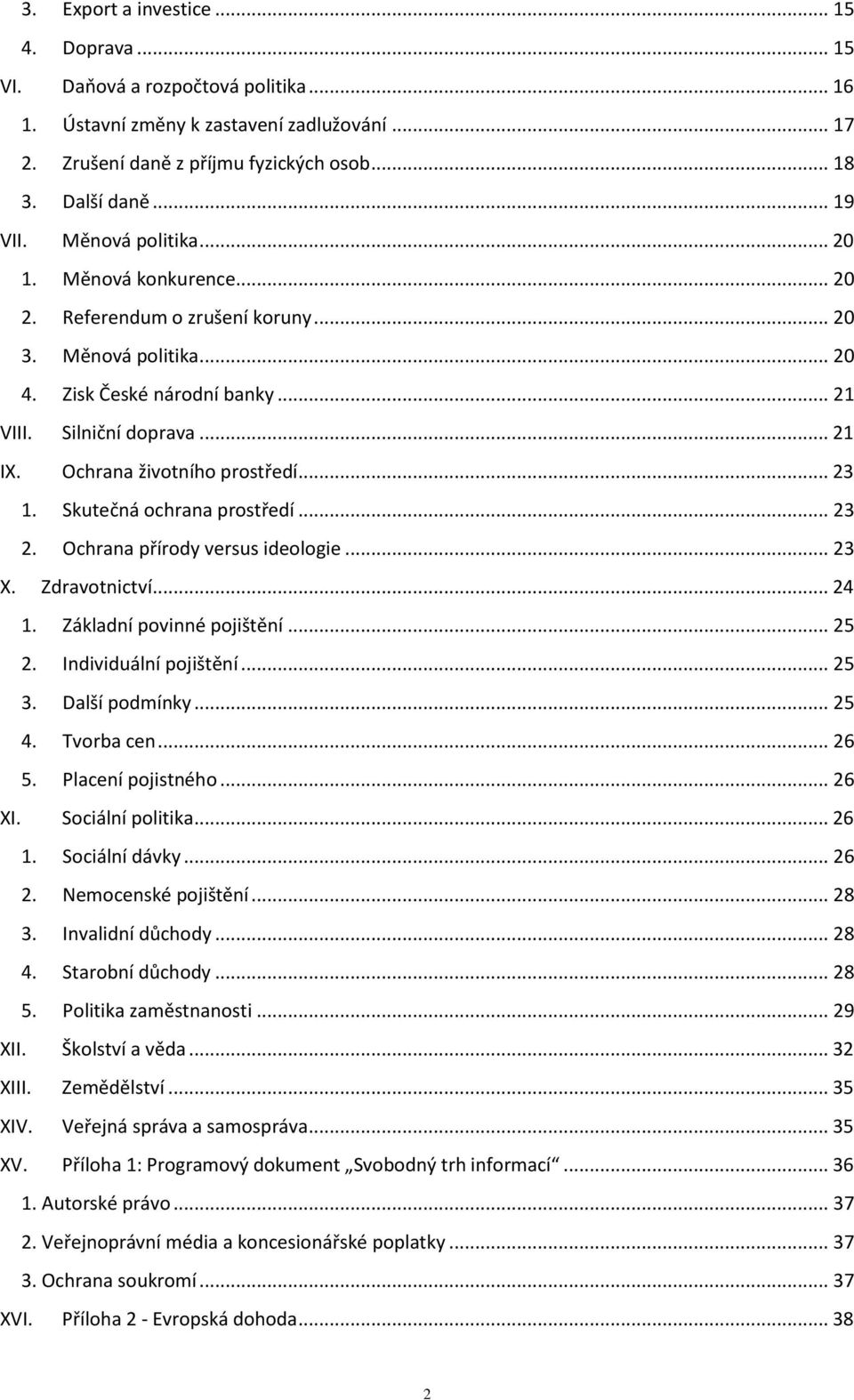 Ochrana životního prostředí... 23 1. Skutečná ochrana prostředí... 23 2. Ochrana přírody versus ideologie... 23 X. Zdravotnictví... 24 1. Základní povinné pojištění... 25 2. Individuální pojištění.