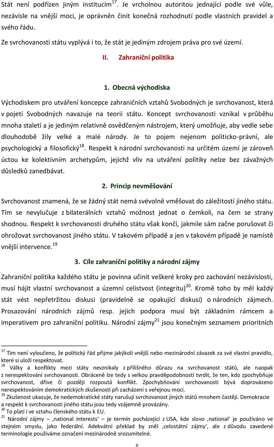 Obecná východiska Východiskem pro utváření koncepce zahraničních vztahů Svobodných je svrchovanost, která v pojetí Svobodných navazuje na teorii státu.