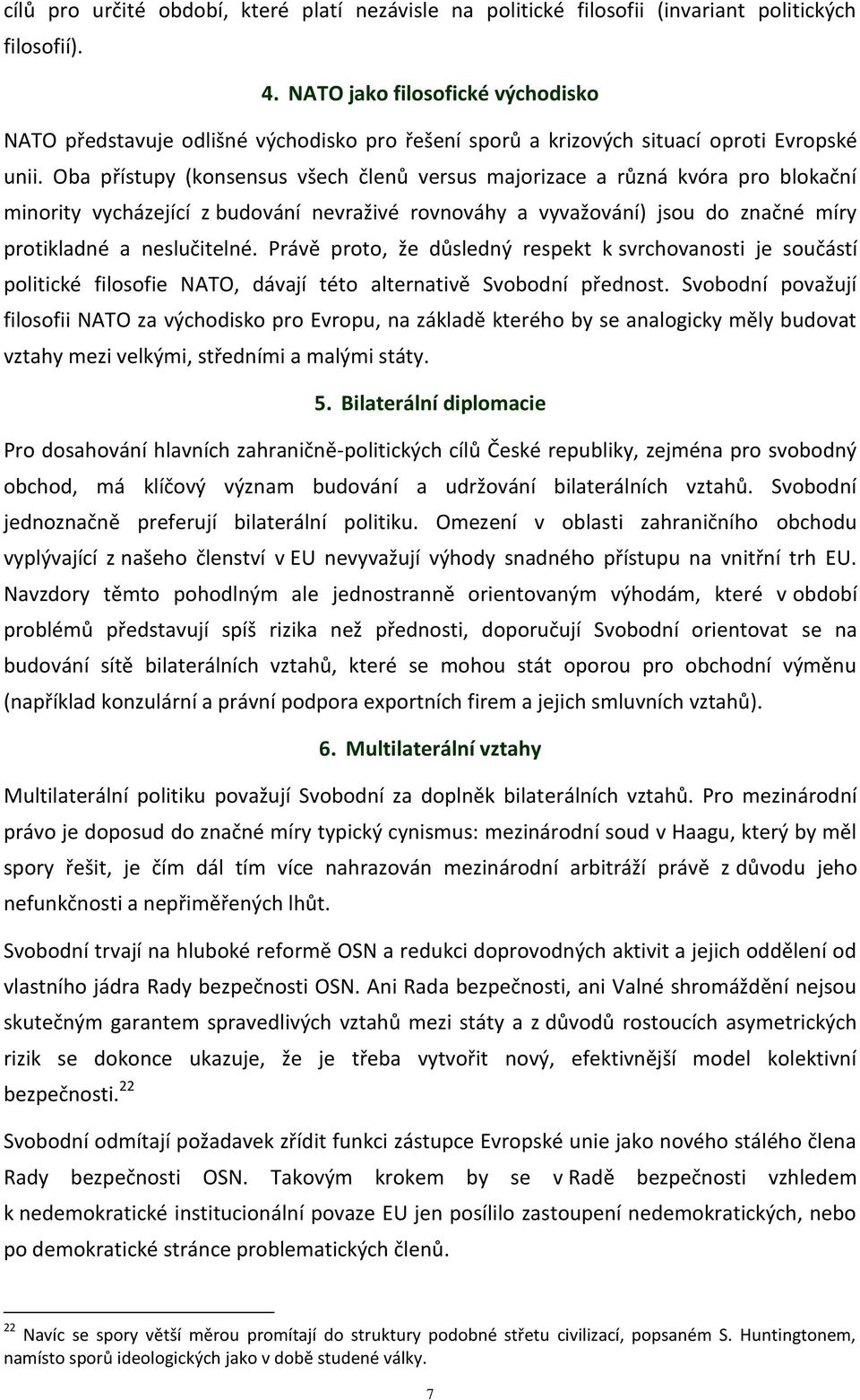 Oba přístupy (konsensus všech členů versus majorizace a různá kvóra pro blokační minority vycházející z budování nevraživé rovnováhy a vyvažování) jsou do značné míry protikladné a neslučitelné.