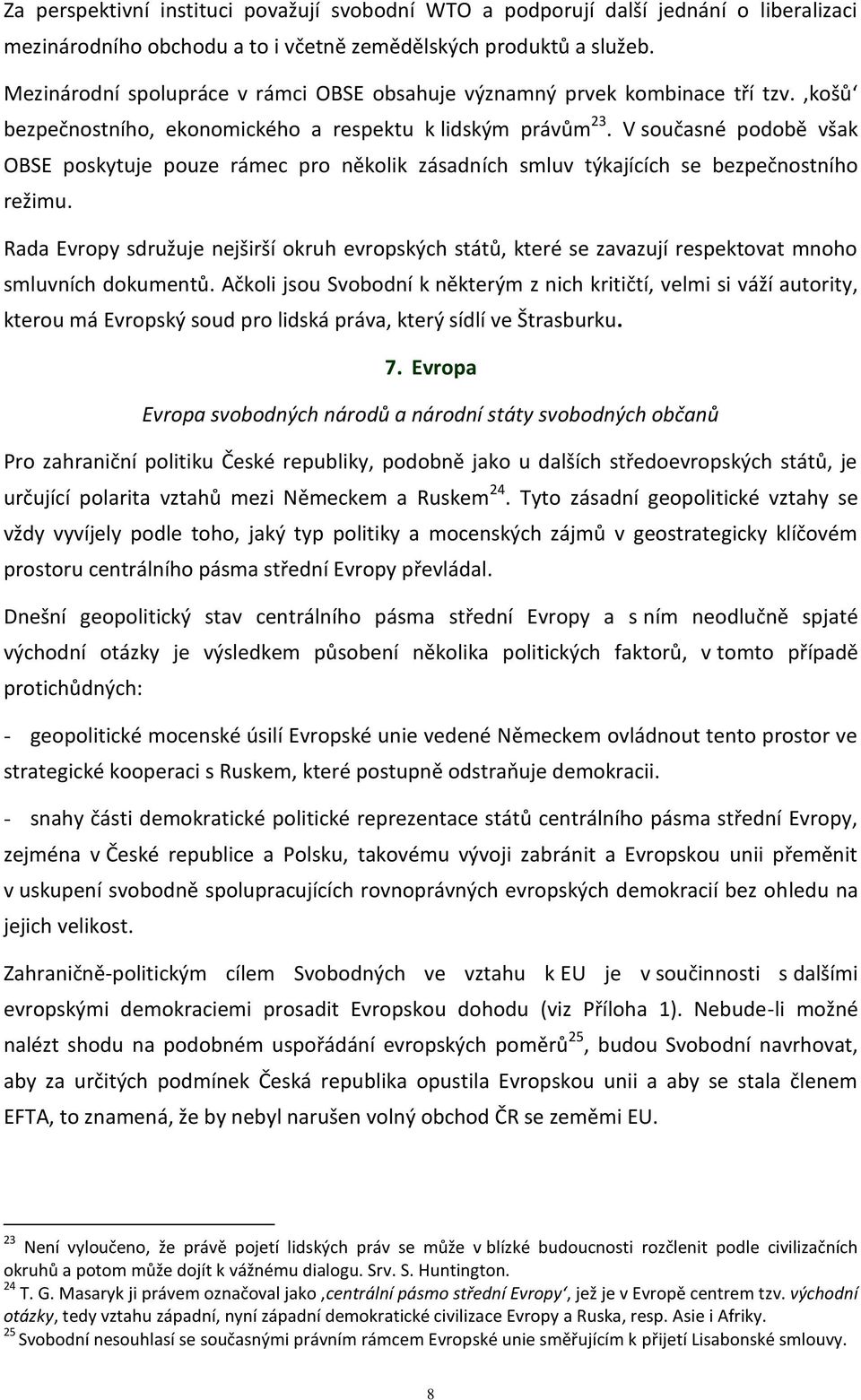 V současné podobě však OBSE poskytuje pouze rámec pro několik zásadních smluv týkajících se bezpečnostního režimu.