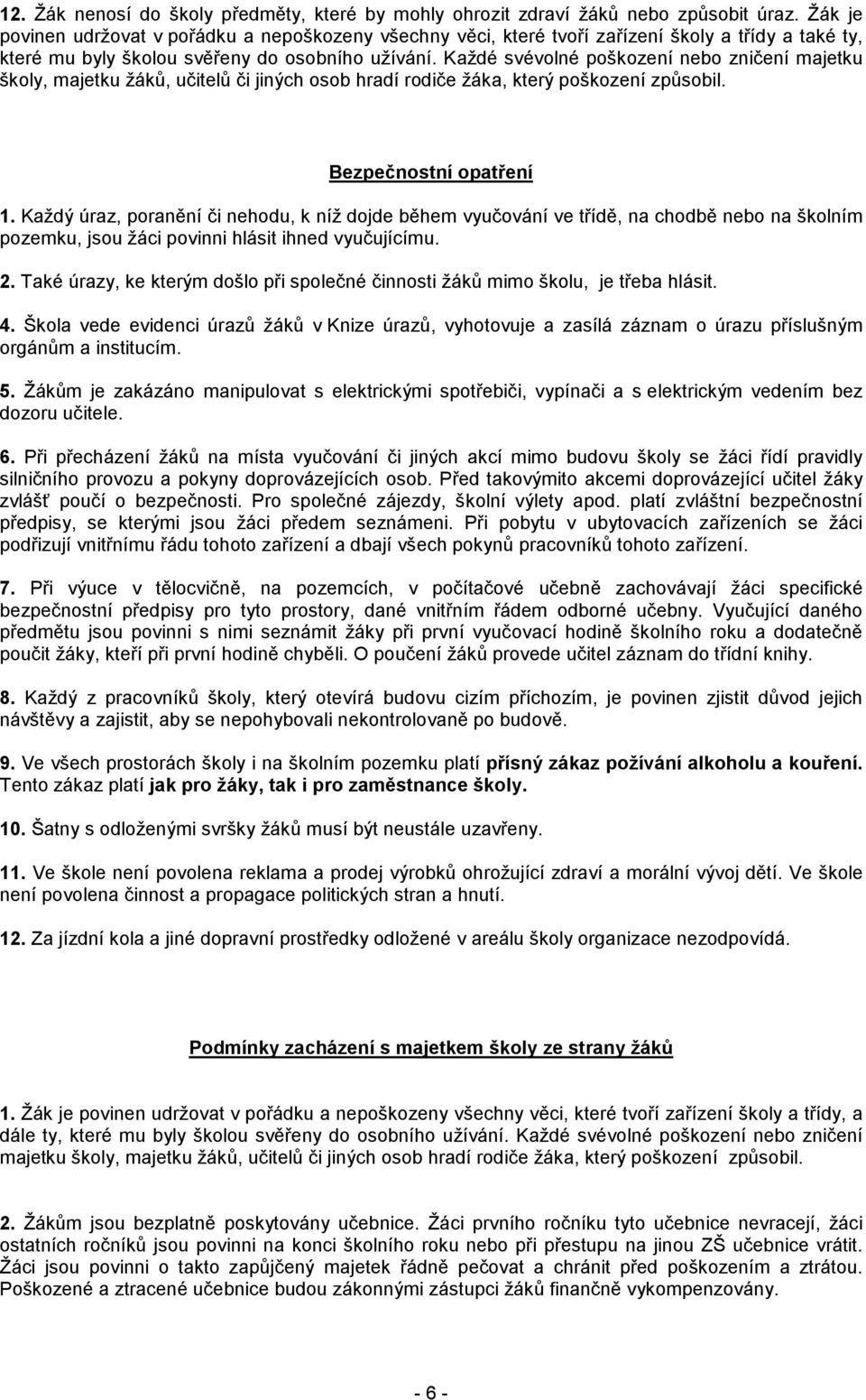 Každé svévolné poškození nebo zničení majetku školy, majetku žáků, učitelů či jiných osob hradí rodiče žáka, který poškození způsobil. Bezpečnostní opatření 1.