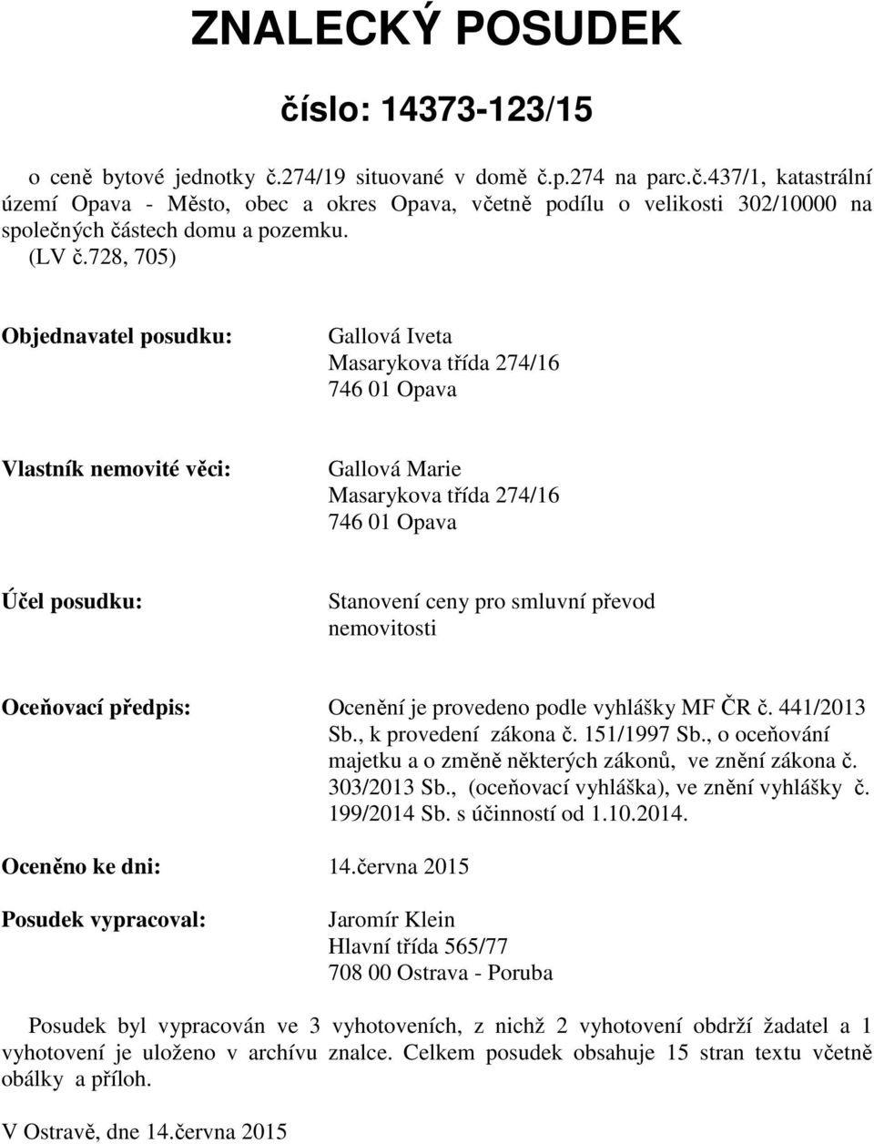 728, 705) Objednavatel posudku: Gallová Iveta Masarykova třída 274/16 746 01 Opava Vlastník nemovité věci: Gallová Marie Masarykova třída 274/16 746 01 Opava Účel posudku: Stanovení ceny pro smluvní