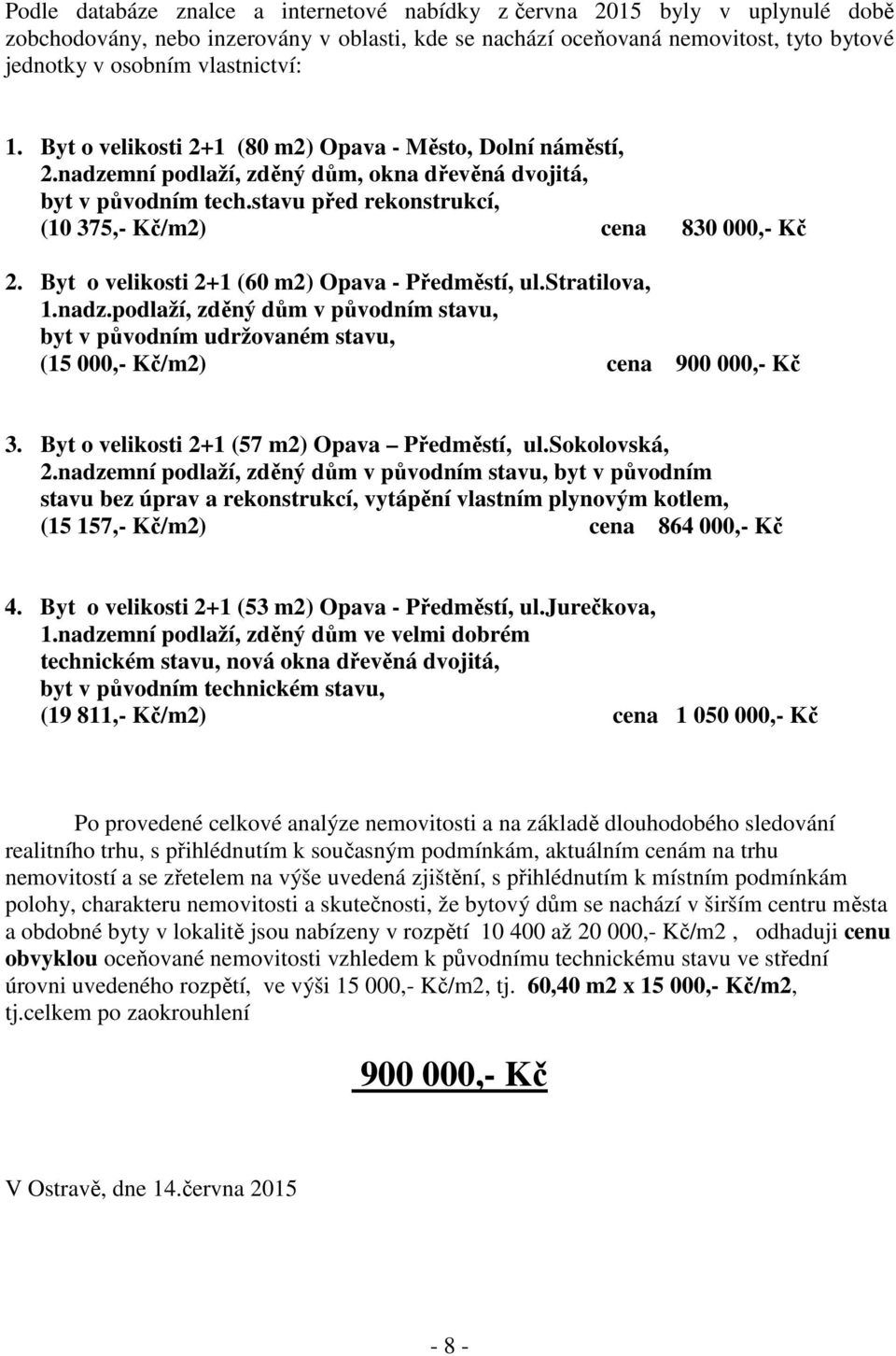 stavu před rekonstrukcí, (10 375,- Kč/m2) cena 830 000,- Kč 2. Byt o velikosti 2+1 (60 m2) Opava - Předměstí, ul.stratilova, 1.nadz.