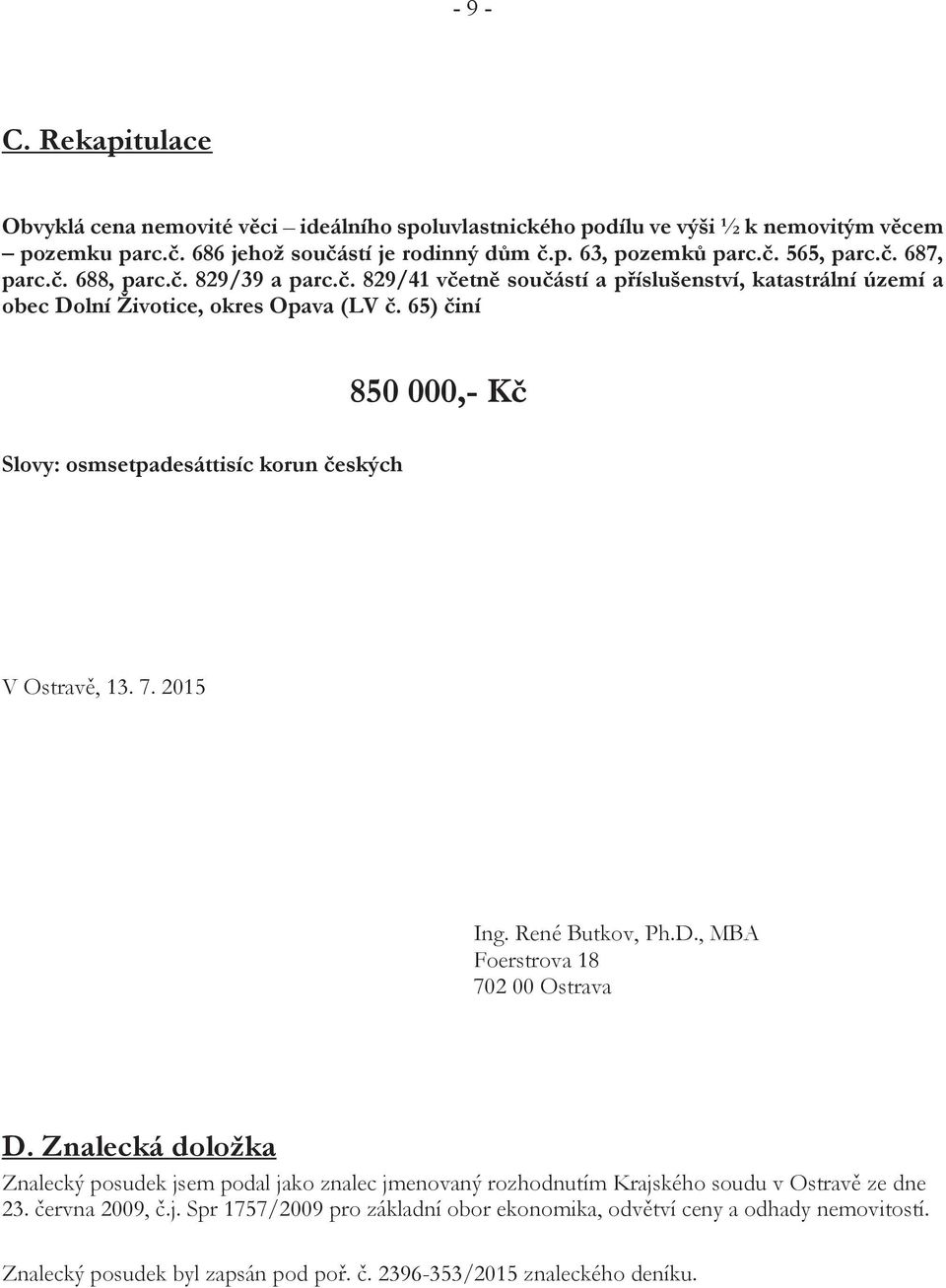 65) činí 850 000,- Kč Slovy: osmsetpadesáttisíc korun českých V Ostravě, 13. 7. 2015 Ing. René Butkov, Ph.D., MBA Foerstrova 18 702 00 Ostrava D.