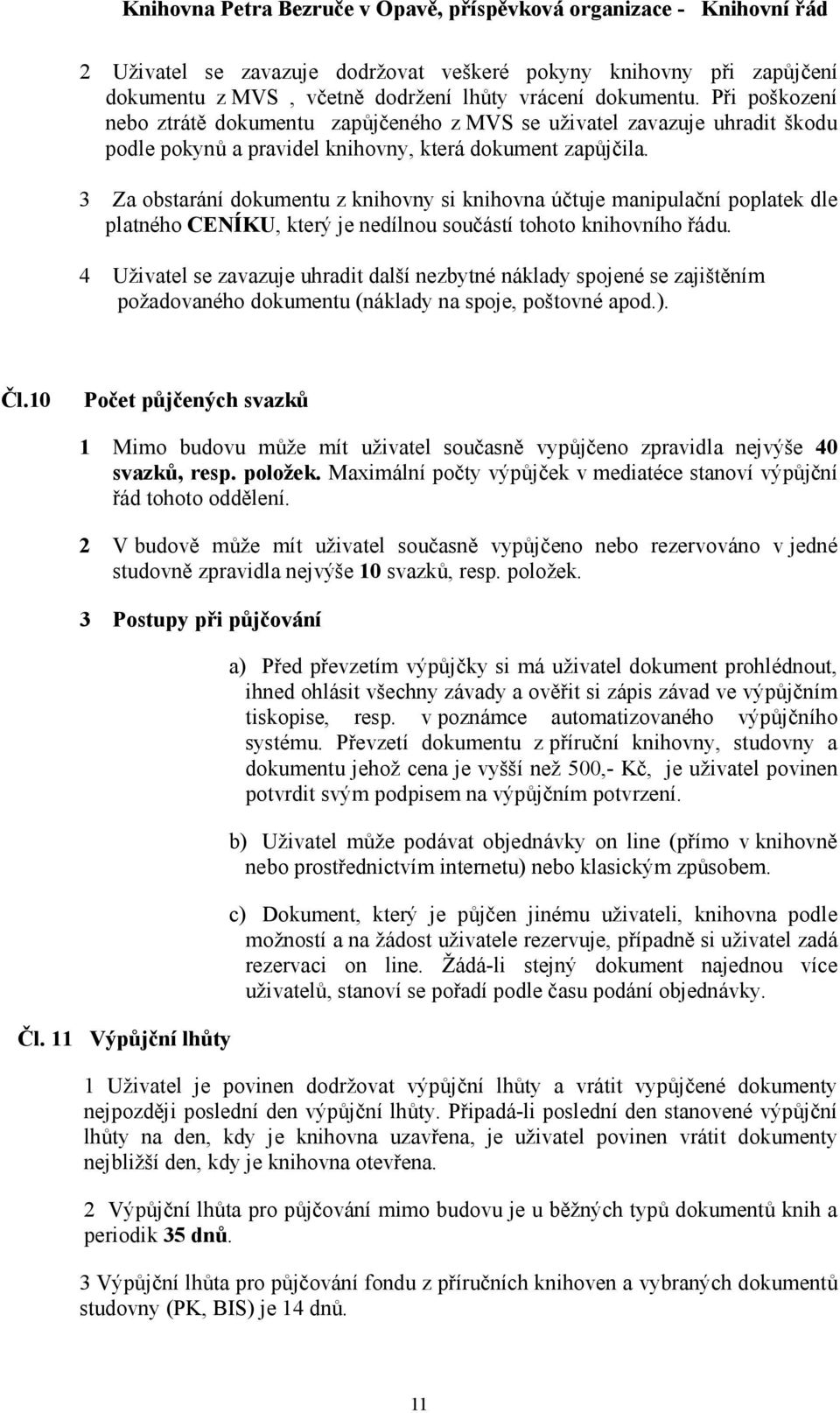 3 Za obstarání dokumentu z knihovny si knihovna účtuje manipulační poplatek dle platného CENÍKU, který je nedílnou součástí tohoto knihovního řádu.