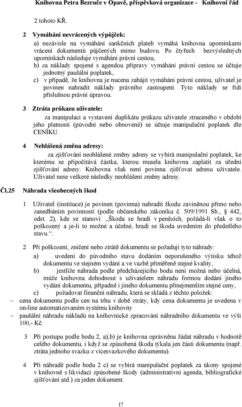 je nucena zahájit vymáhání právní cestou, uživatel je povinen nahradit náklady právního zastoupení. Tyto náklady se řídí příslušnou právní úpravou.