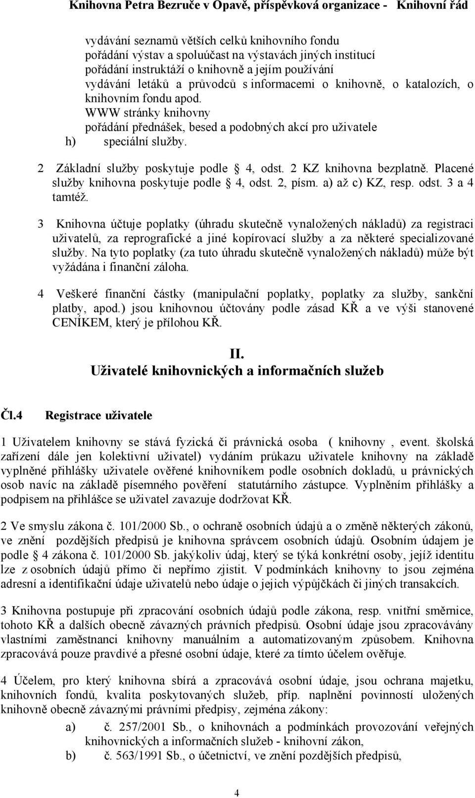 2 KZ knihovna bezplatně. Placené služby knihovna poskytuje podle 4, odst. 2, písm. a) až c) KZ, resp. odst. 3 a 4 tamtéž.